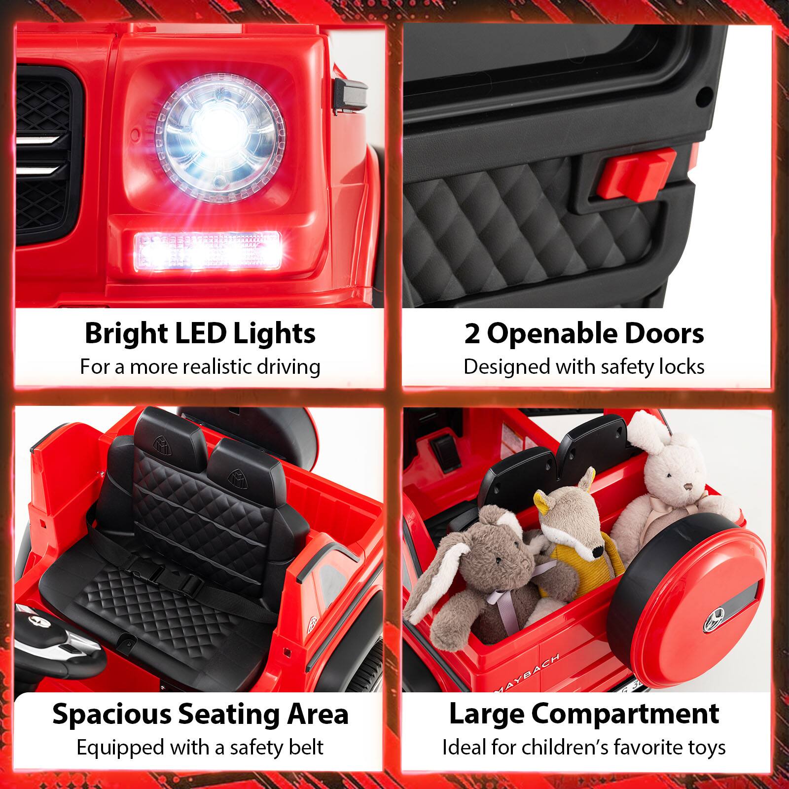Bright LED Lights  
For a more realistic driving  

2 Openable Doors  
Designed with safety locks  

Spacious Seating Area  
Equipped with a safety belt  

Large Compartment  
Ideal for children's favorite toys