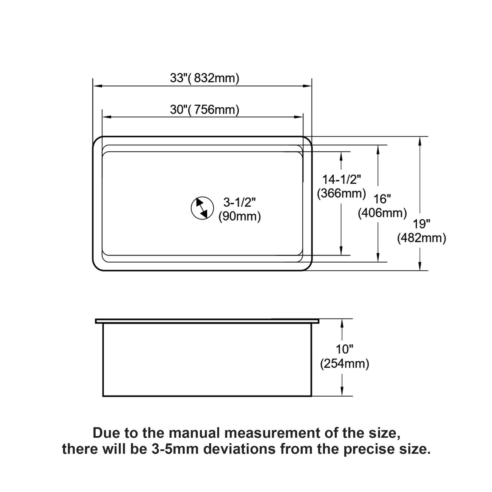 33" (832mm)  
30" (756mm)  
3-1/2" (90mm)  
14-1/2" (366mm)  
16" (406mm)  
19" (482mm)  
10" (254mm)  

Due to the manual measurement of the size, there will be 3-5mm deviations from the precise size.