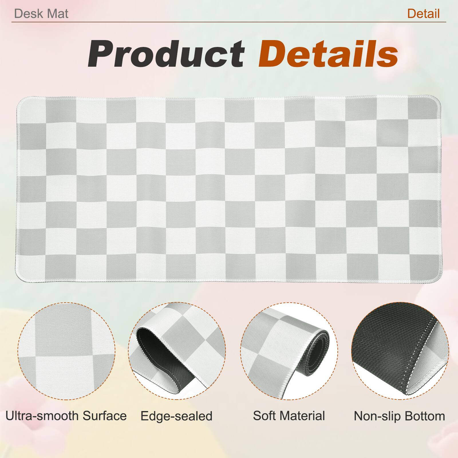 Desk Mat

Product Details

- Ultra-smooth Surface
- Edge-sealed
- Soft Material
- Non-slip Bottom