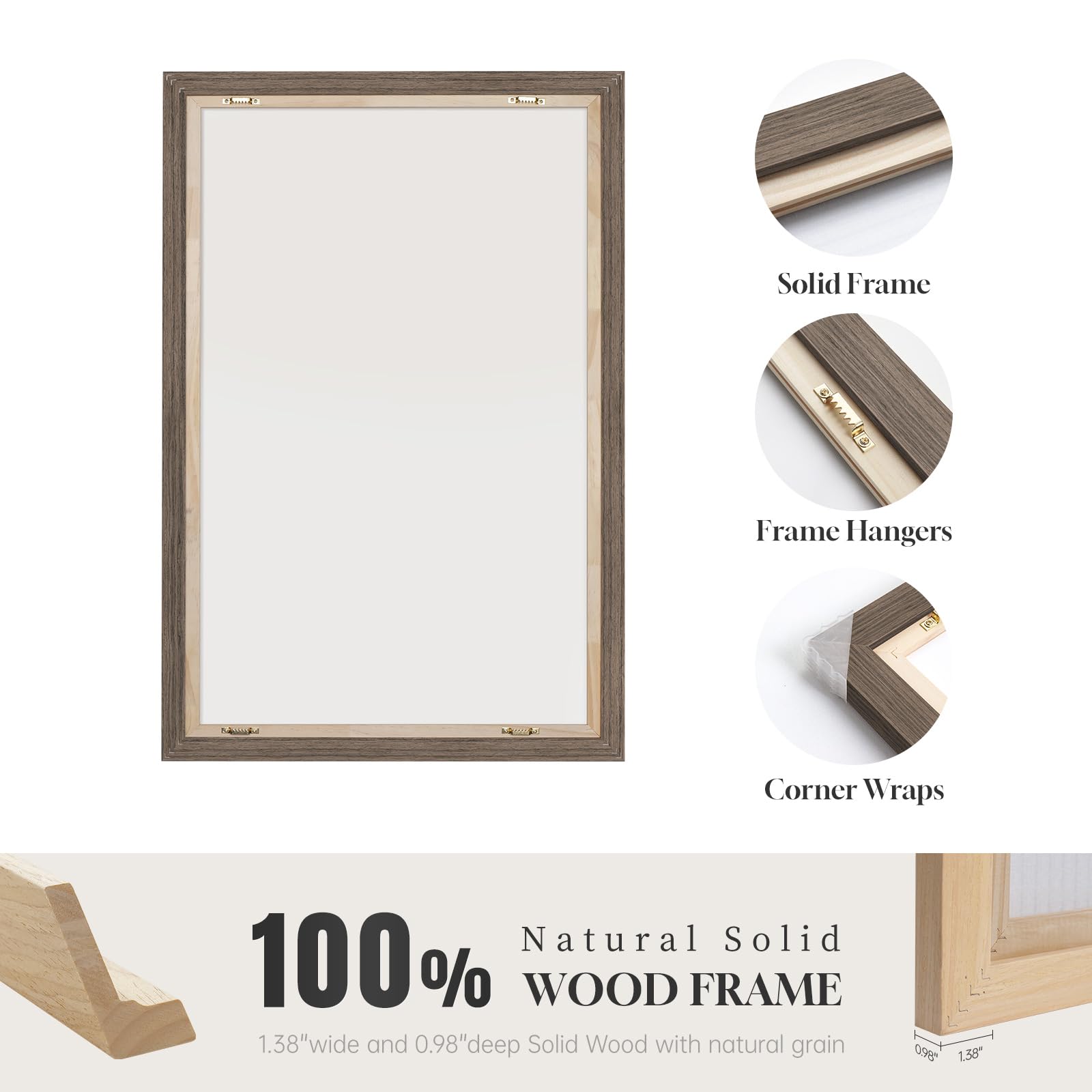Solid Frame  
Frame Hangers  
Corner Wraps  

100% Natural Solid WOOD FRAME  
1.38" wide and 0.98" deep Solid Wood with natural grain