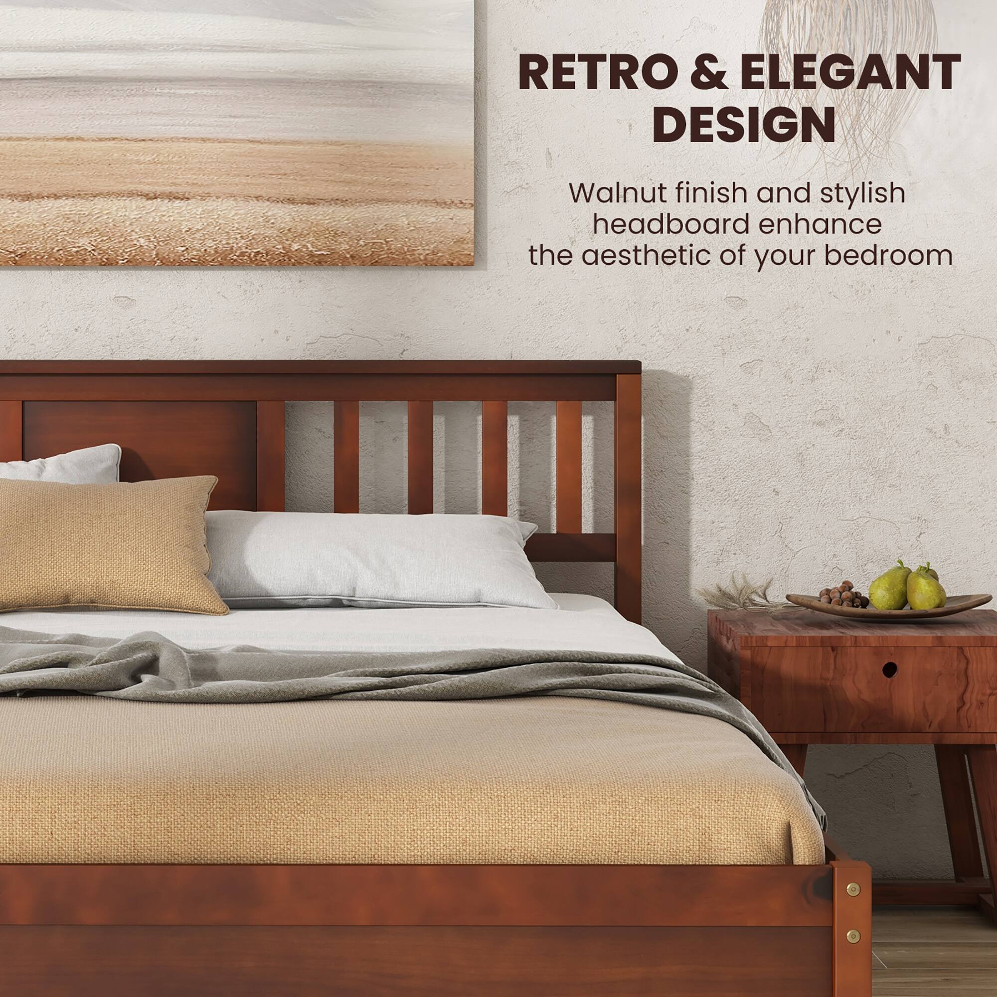 RETRO & ELEGANT DESIGN

Walnut finish and stylish headboard enhance the aesthetic of your bedroom