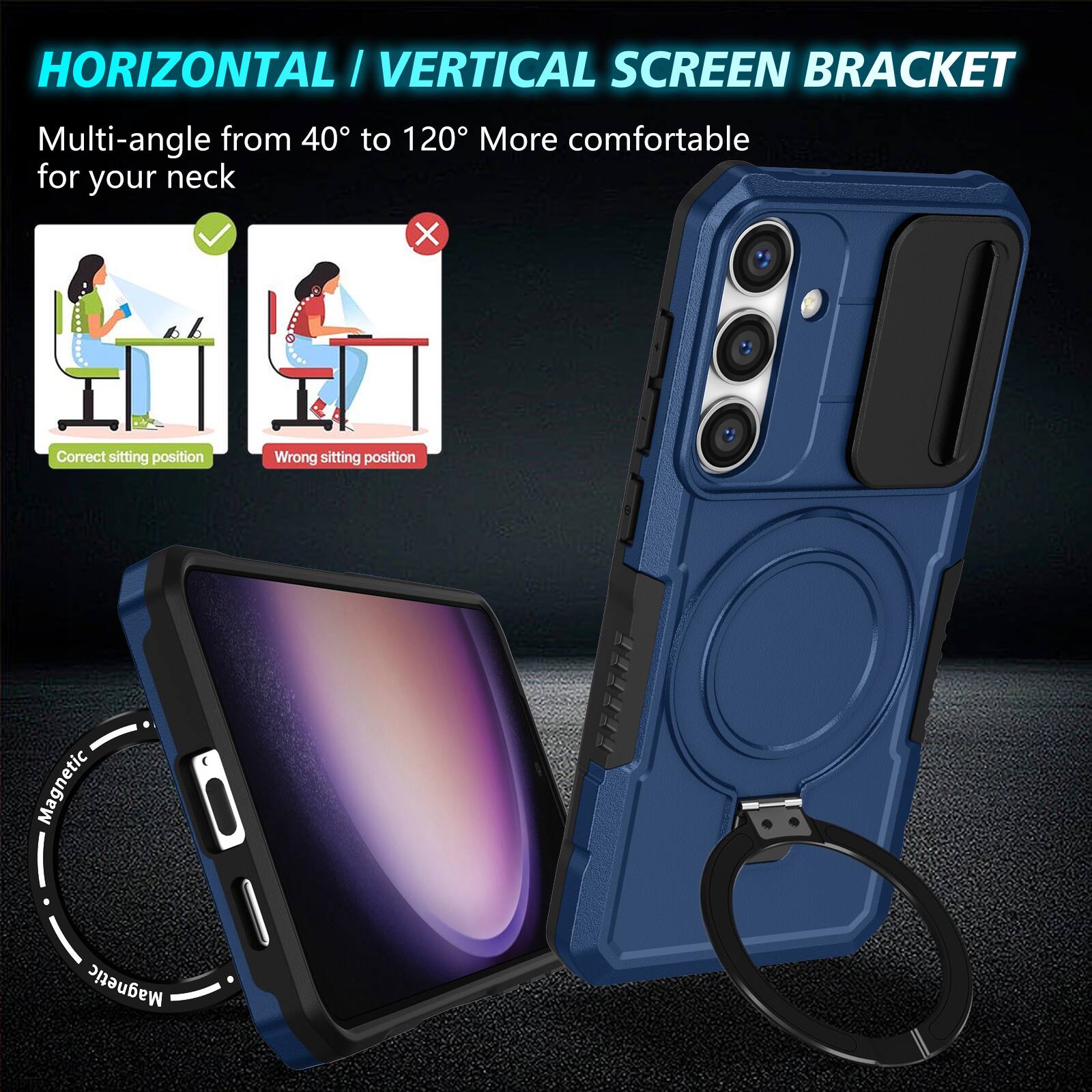 HORIZONTAL / VERTICAL SCREEN BRACKET

Multi-angle from 40° to 120° More comfortable for your neck

Correct sitting position
Wrong sitting position

Magnetic