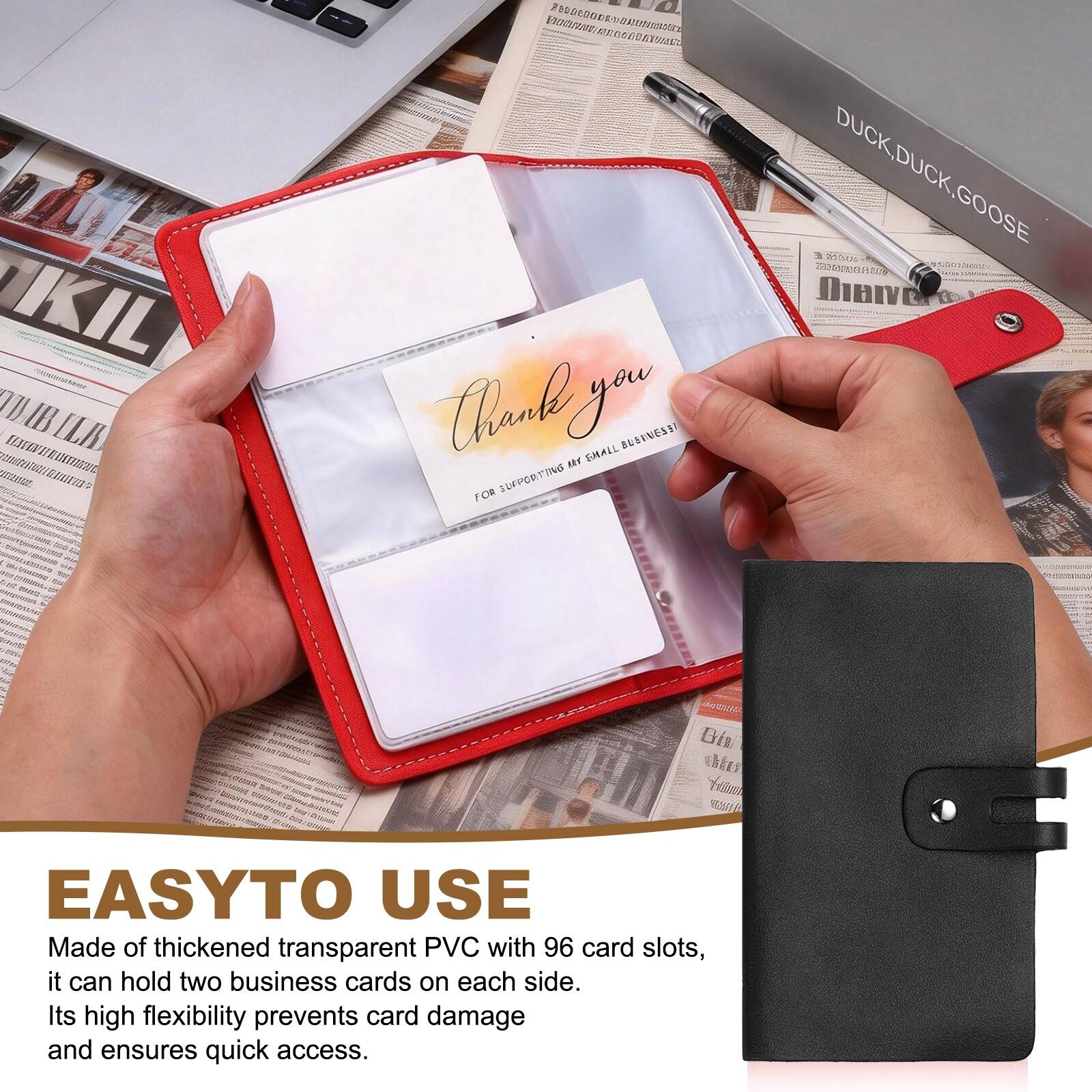 EASY TO USE

Made of thickened transparent PVC with 96 card slots, it can hold two business cards on each side. Its high flexibility prevents card damage and ensures quick access.