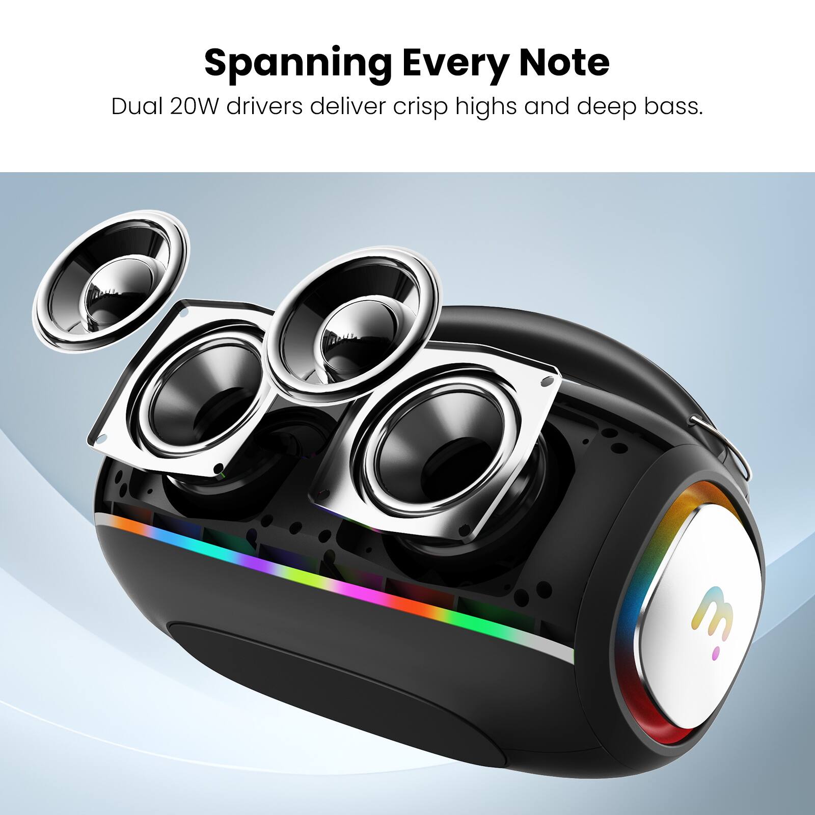 Spanning Every Note  
Dual 20W drivers deliver crisp highs and deep bass.