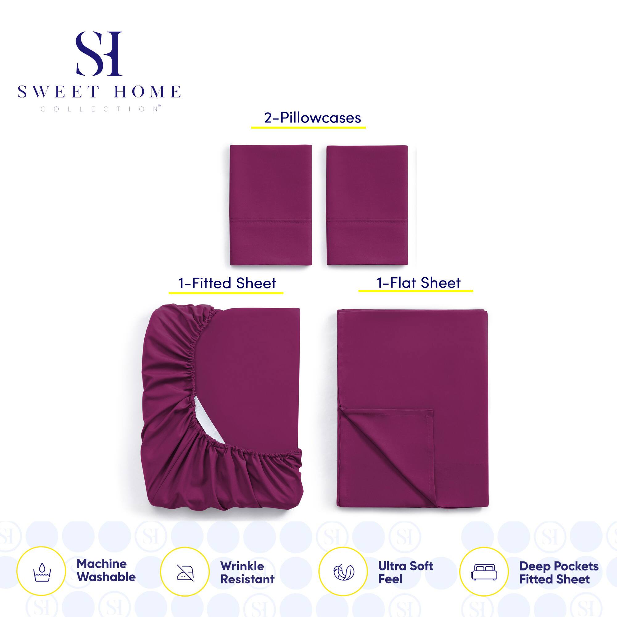 **SWEET HOME COLLECTION**

- 2-Pillowcases
- 1-Fitted Sheet
- 1-Flat Sheet

**Features:**
- Machine Washable
- Wrinkle Resistant
- Ultra Soft Feel
- Deep Pockets Fitted Sheet