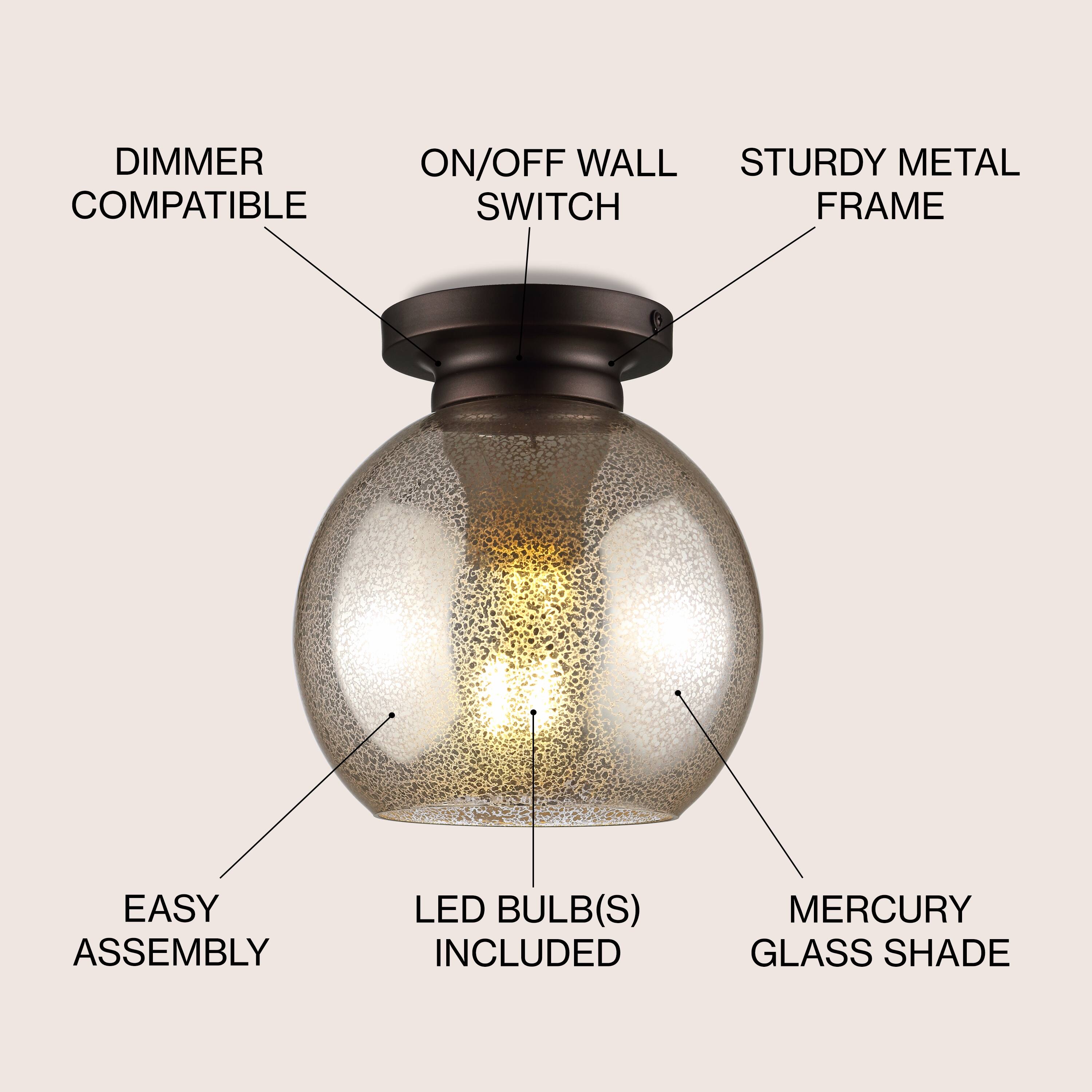 DIMMER COMPATIBLE  
ON/OFF WALL SWITCH  
STURDY METAL FRAME  
EASY ASSEMBLY  
LED BULB(S) INCLUDED  
MERCURY GLASS SHADE