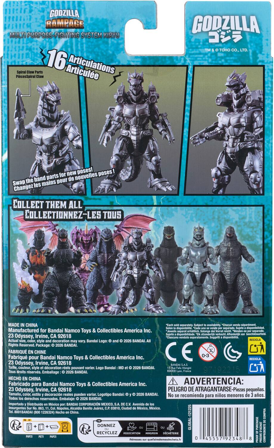 GODZILLA RAMPAGE MULTI PURPOSE-FIGHTING SYSTEM KIRYU  
16 Articulations  
Spiral Claw Parts  
GODZILLA TOHO CO., LTD.  

for new poses! Swap the hand parts for new poses!  
Changez les mains pour de nouvelles poses!  

COLLECT THEM ALL  
COLLECTIONNEZ-LES TOUS  

MADE IN CHINA  
Manufactured for Bandai Namco Toys & Collectibles America Inc.  
23 Odyssey, Irvine, CA 92618  
Actual size, color, and decoration style may vary. Bandai Logo: TM & © 2026 BANDAI.  
FABRIQUÉ EN CHINE  
Fabriqué pour Bandai Namco Toys & Collectibles America Inc.  
Taille, couleur, style et décoration réels pouvant varier. Logo Bandai: TM et © 2026 BANDAI.  
HECHO EN CHINA  
Fabricado para Bandai Namco Toys & Collectibles America Inc.  
Tamaño, color, estilo y decoración reales pueden variar. Logotipo Bandai: TM y © 2026 BANDAI.  

ADVERT