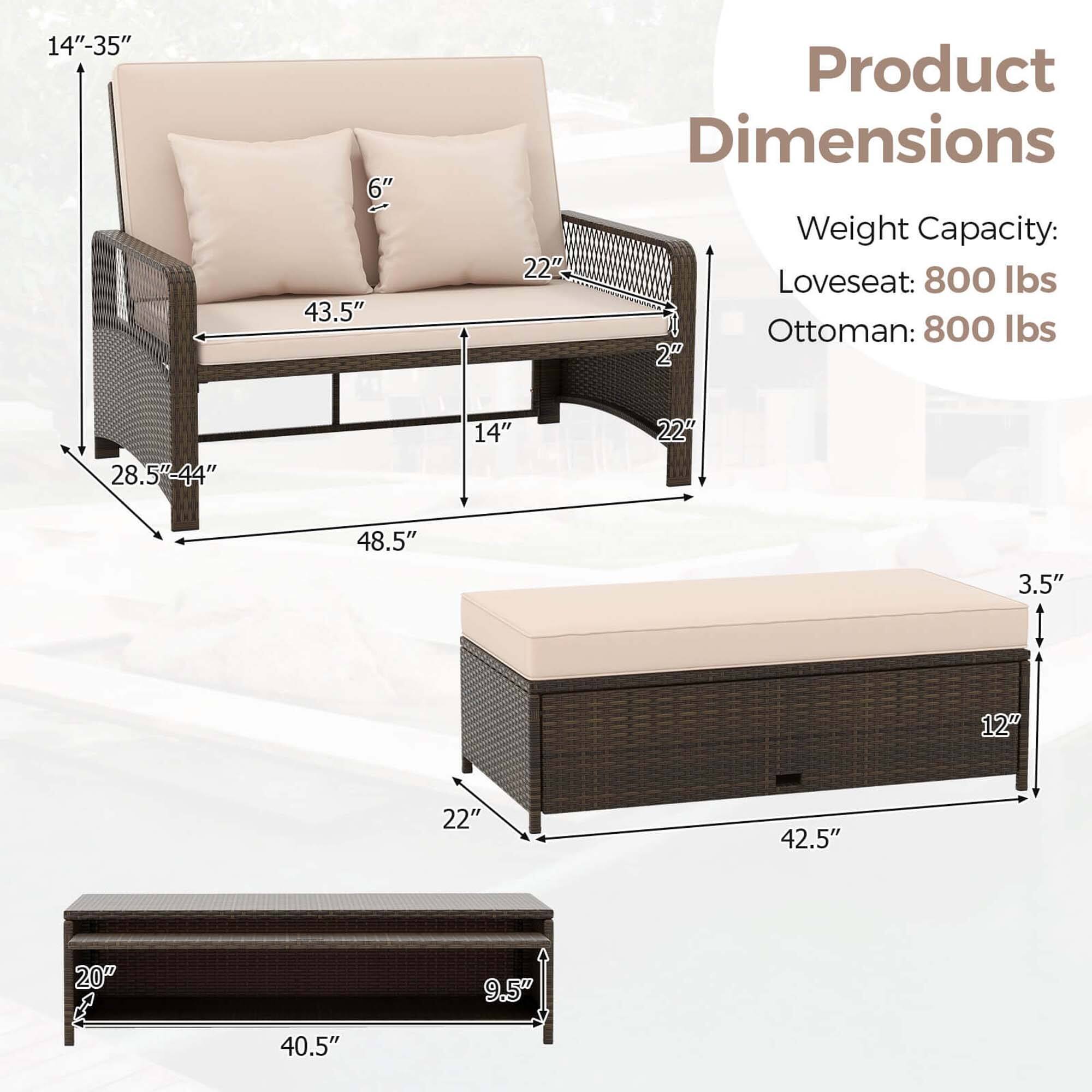 Product Dimensions:

* Loveseat: 800 lbs
* Ottoman: 800 lbs

Weight Capacity:

* Loveseat: 800 lbs
* Ottoman: 800 lbs

Dimensions:

* Loveseat: 28.5"-44"
* Ottoman: 48.5"

Frame:

* Loveseat: 14"-35"
* Ottoman: 14"

Seat:

* Loveseat: 22"
* Ottoman: 22"