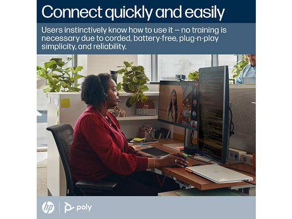 Connect quickly and easily

Users instinctively know how to use it – no training is necessary due to corded, battery-free, plug-n-play simplicity, and reliability.

hp | poly