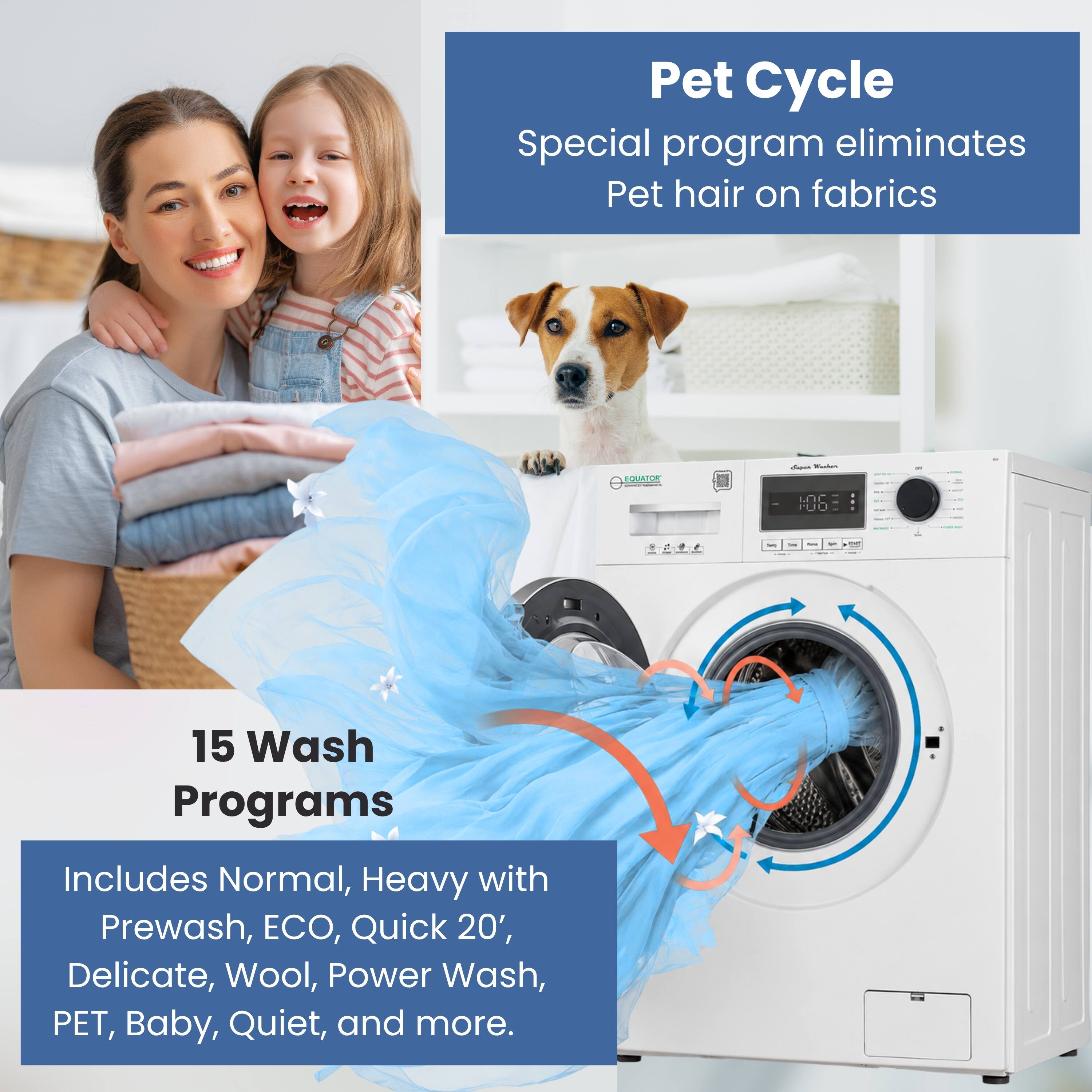 Pet Cycle Special program eliminates Pet hair on fabrics

15 Wash Programs
Includes Normal, Heavy with Prewash, ECO, Quick 20', Delicate, Wool, Power Wash, PET, Baby, Quiet, and more.