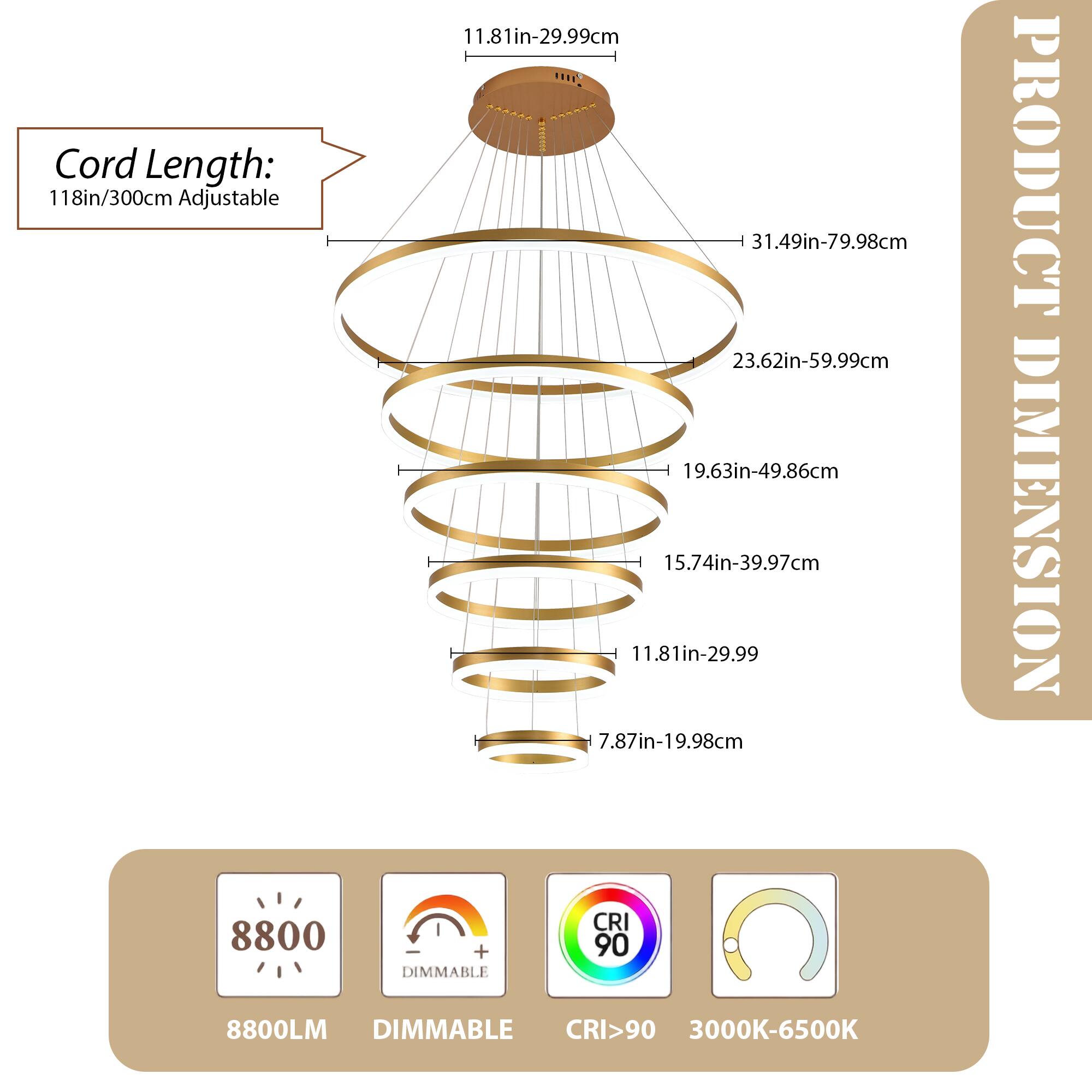 Cord Length: 118in/300cm Adjustable

11.81in-29.99cm  
31.49in-79.98cm  
23.62in-59.99cm  
19.63in-49.86cm  
15.74in-39.97cm  
11.81in-29.99  
7.87in-19.98cm

PRODUCT DIMENSION

8800LM  
DIMMABLE  
CRI>90  
3000K-6500K