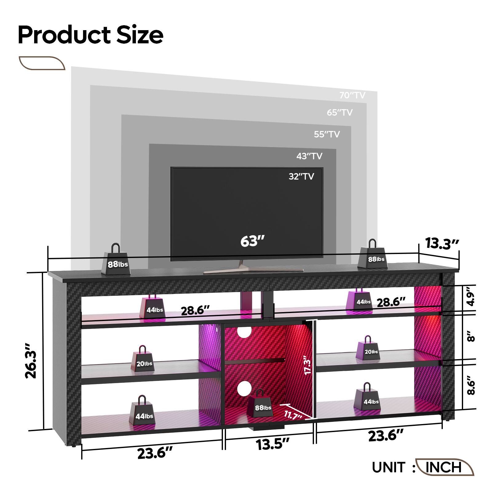 Product Size:

* 70" TV: 65" TV: 55" TV: 43" TV: 32" TV: 88lbs: 63" TV: 88lbs: 13.3" TV: 44lbs: 28.6" TV: 44lbs: 20tbs: 44lbs: 23.6" TV: 17.3" TV: 88lbs: 11.7" TV: 13.5" TV: 8" TV: 20ks: 8.6" TV: 44lbs: 23.6" TV:

UNIT: INCH