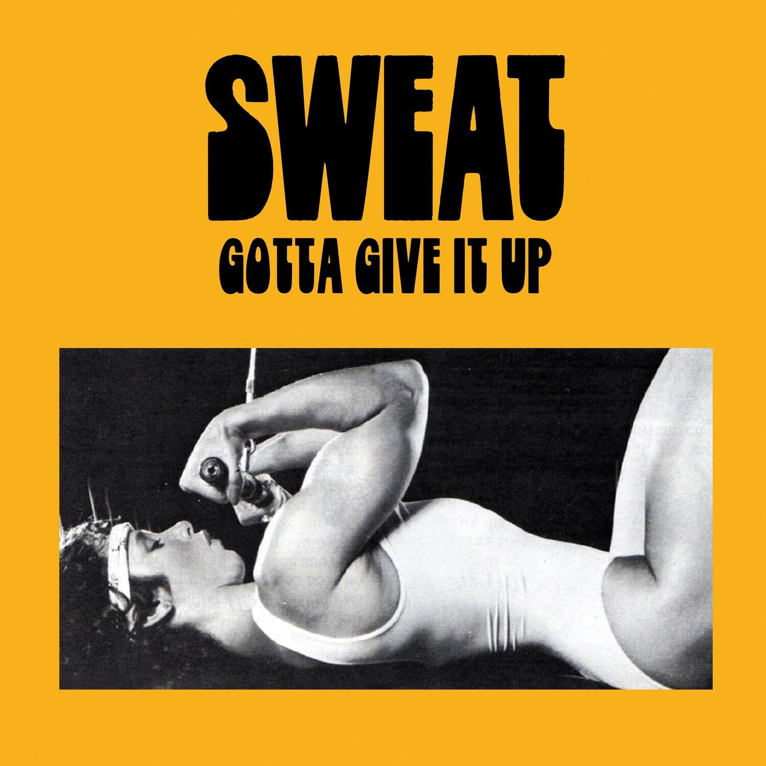 SWEAT  
GOTTA GIVE IT UP