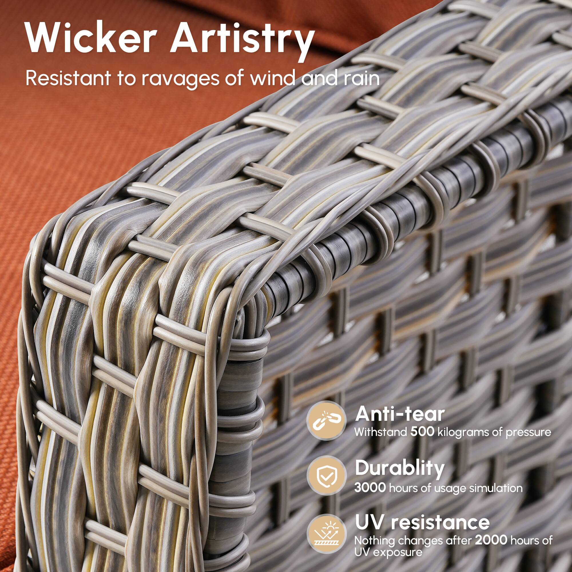 Wicker Artistry  
Resistant to ravages of wind and rain  

Anti-tear  
Withstand 500 kilograms of pressure  

Durability  
3000 hours of usage simulation  

UV resistance  
Nothing changes after 2000 hours of UV exposure
