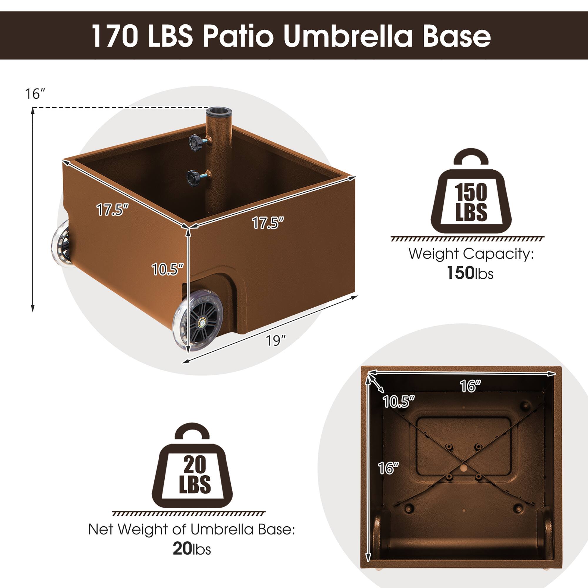 170 LBS Patio Umbrella Base

16"  
17.5"  
17.5"  
10.5"  
19"  

Weight Capacity: 150lbs  

Net Weight of Umbrella Base: 20lbs