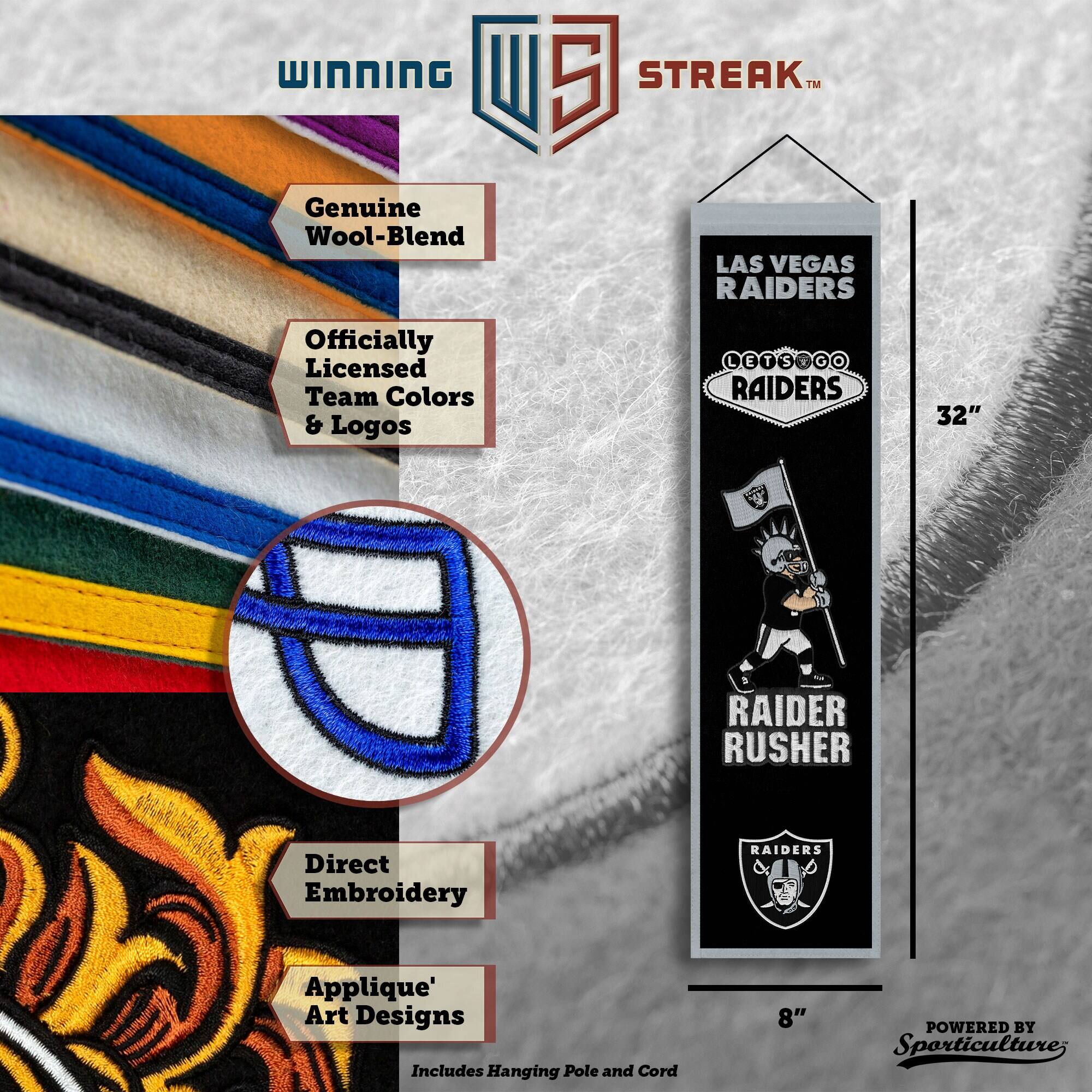 WINNING W 5 STREAK™ Genuine Wool-Blend LAS VEGAS RAIDERS Officially Licensed Team Colors & Logos E T S . RAIDERS 32" RAIDER RUSHER Direct Embroidery RAIDERS Applique' Art Designs Includes Hanging Pole and Cord 8" POWERED BY Sporticulture