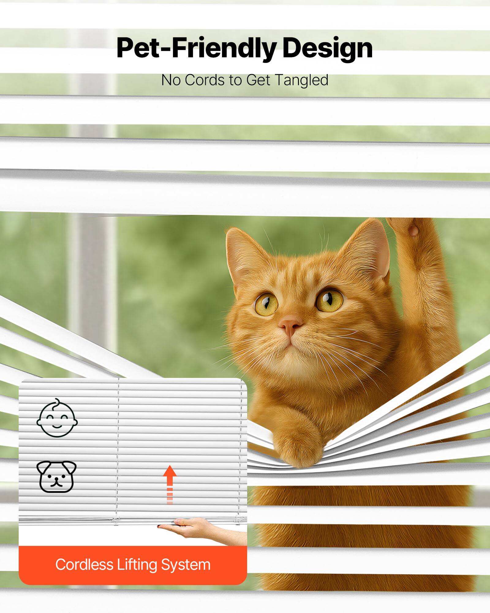 Pet-Friendly Design  
No Cords to Get Tangled  

Cordless Lifting System