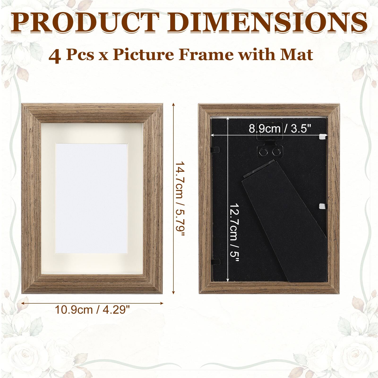 PRODUCT DIMENSIONS  
4 Pcs x Picture Frame with Mat  
14.7cm / 5.79"  
8.9cm / 3.5"  
12.7cm / 5"  
10.9cm / 4.29"