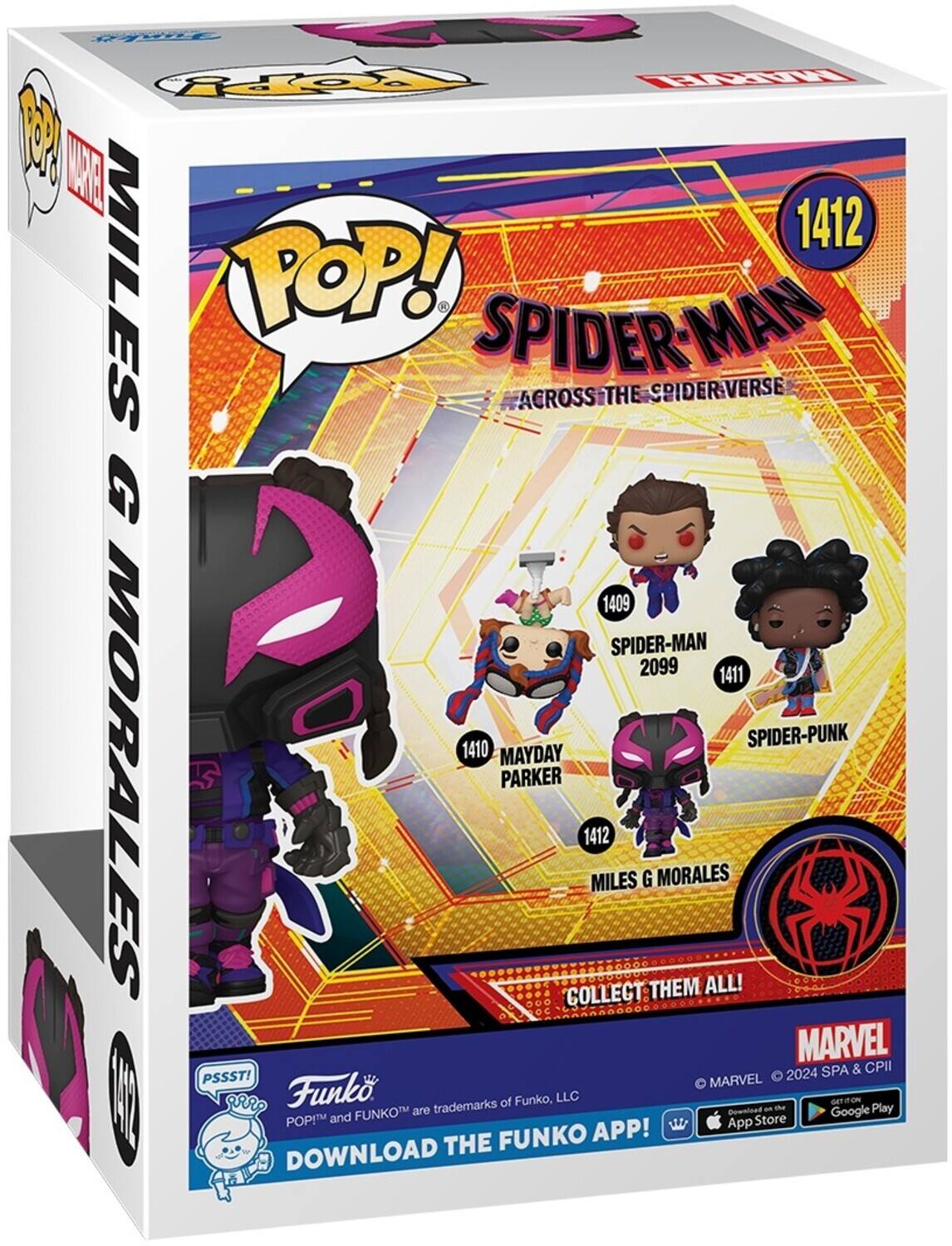 POP! SPIDER-MAN ACROSS THE SPIDER-VERSE 1412 MILES G MORALES 1409 SPIDER-MAN 2099 1411 SPIDER-PUNK 1410 MAYDAY PARKER COLLECT THEM ALL! MARVEL 2024 SPA & CPII PSSST! Funko trademarks of Funko, LLC DOWNLOAD THE FUNKO APP! Get it on the App Store and Google Play
