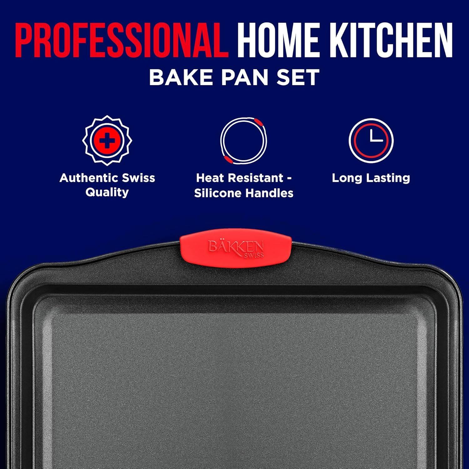 PROFESSIONAL HOME KITCHEN BAKE PAN SET
Authentic Swiss Quality
Heat Resistant - Silicone Handles
Long Lasting
BKKEN SWISS