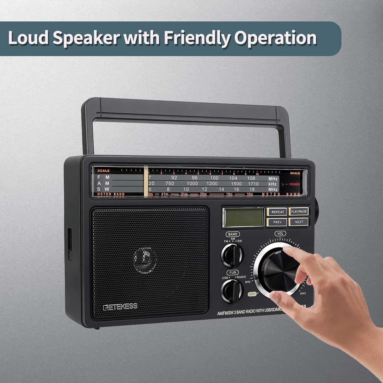 Loud Speaker with Friendly Operation

SCALE F M A M S W METER PAND - 7 20 6 Im  92 750 8 41m . 1 1 SCALE 96 100 104 108 MHz 1000 1200 1500 1710 kHz POWER 10 12 14 16 18 MHz

eLL 2 d 10m MTE RANP REPEAT PLEX PAUSA PREV NEXT SAND AM FM SW VDU FUN USN RADIO MIN CFF MAX RETEKESS

BAND RADIO WITH USBSDM AMFMSW3
