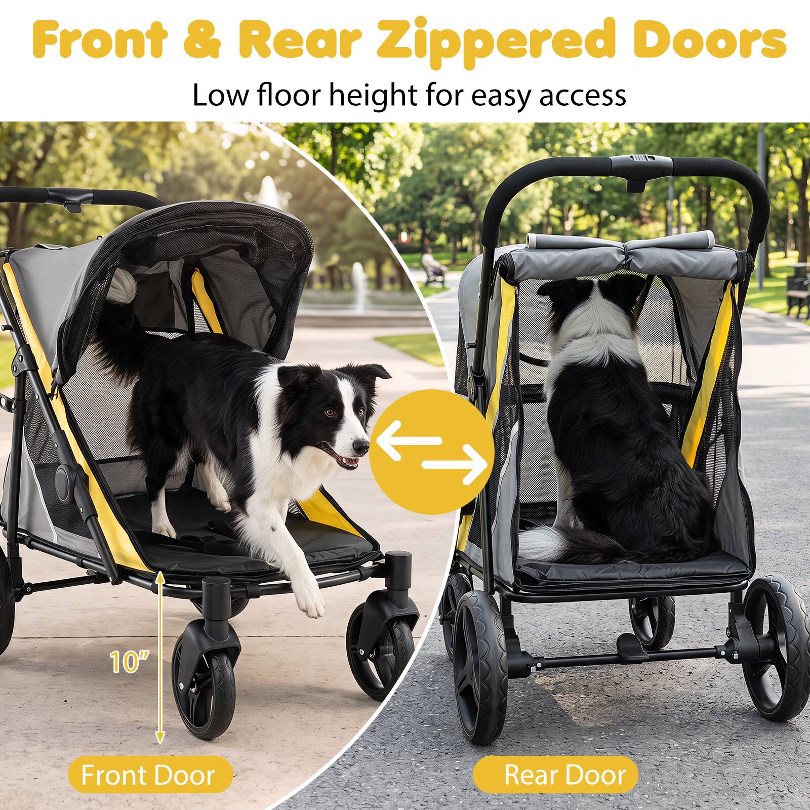 Front & Rear Zippered Doors  
Low floor height for easy access  

10"  
Front Door  
Rear Door