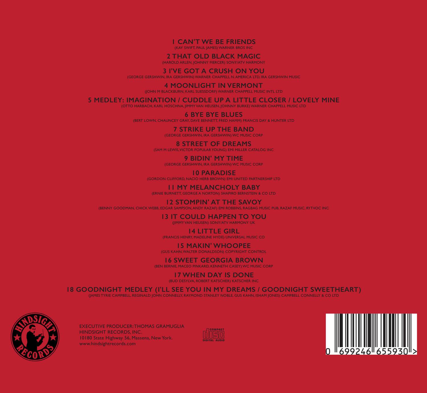 Sure, here is the corrected and grouped text:

---

**I CAN'T WE BE FRIENDS**  
(KAY SWIFT, PAUL JAMES) WARNER BROS INC

**2 THAT OLD BLACK MAGIC**  
(HAROLD ARLEN, JOHNNY MERCER) SONY/ATV HARMONY

**3 I'VE GOT A CRUSH ON YOU**  
(GEORGE GERSHWIN, IRA GERSHWIN) WARNER CHAPPELL MUSIC

**4 MOONLIGHT IN VERMONT**  
(JOHN BLACKBURN, K. SUSSDORF) WARNER CHAPPELL MUSIC

**5 MEDLEY: IMAGINATION / CUDDLE UP A LITTLE CLOSER / LOVELY MINE**  
(OTTO HARBACH, KARL HOSCHNA, JOHNNY BURKE) WARNER CHAPPELL MUSIC

**6 BYE BYE BLUES**  
(BERT LOWN, CHAUNCEY BENNETT, FRANCIS HUNTER) WARNER CHAPPELL MUSIC

**7 STRIKE UP THE BAND**  
(GEORGE GERSHWIN, IRA GERSHWIN)