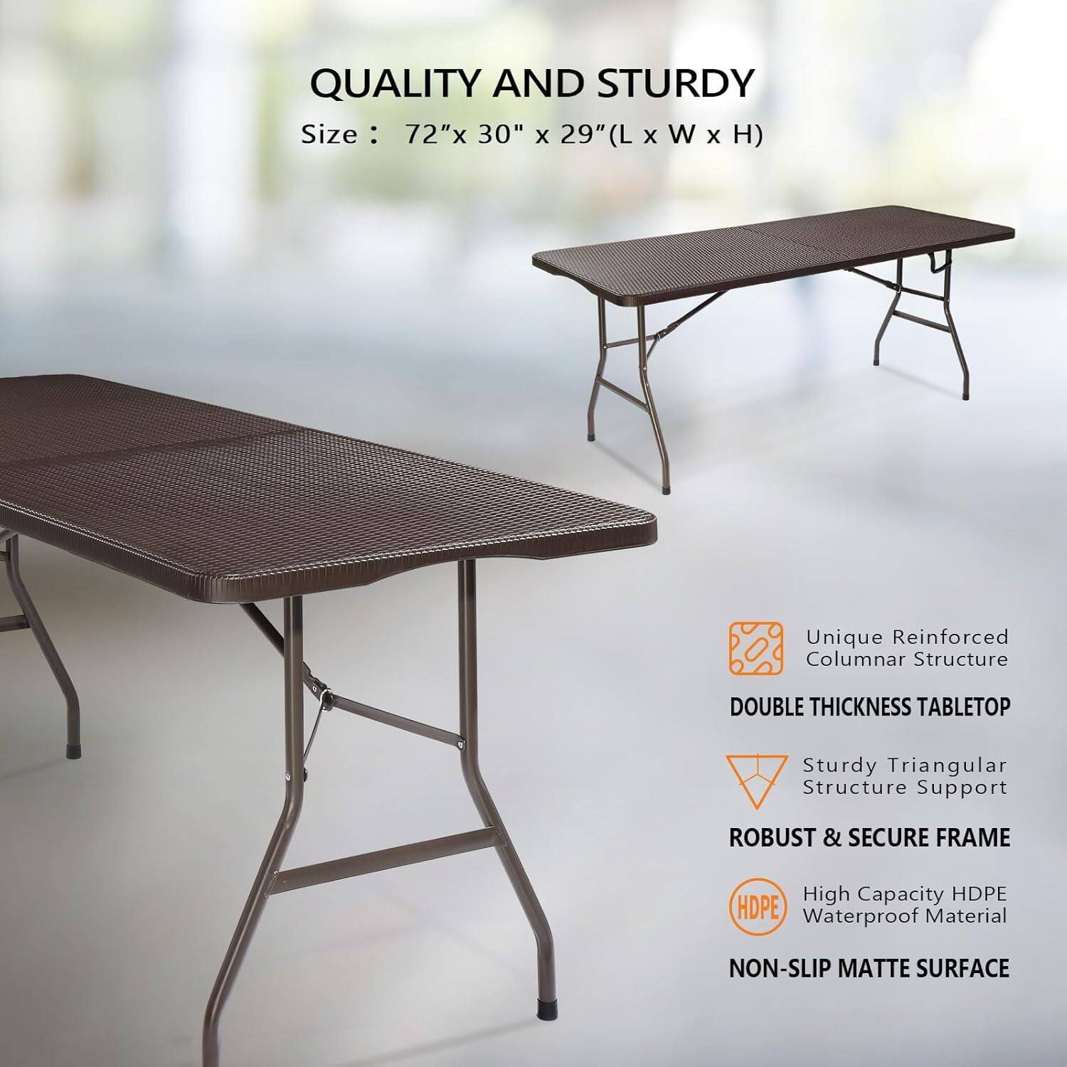 QUALITY AND STURDY  
Size: 72"x 30" X 29" (L X W X H)  

Unique Reinforced Columnar Structure  
DOUBLE THICKNESS TABLETOP  
Sturdy Triangular Structure Support  
ROBUST & SECURE FRAME  
High Capacity HDPE Waterproof Material  
NON-SLIP MATTE SURFACE