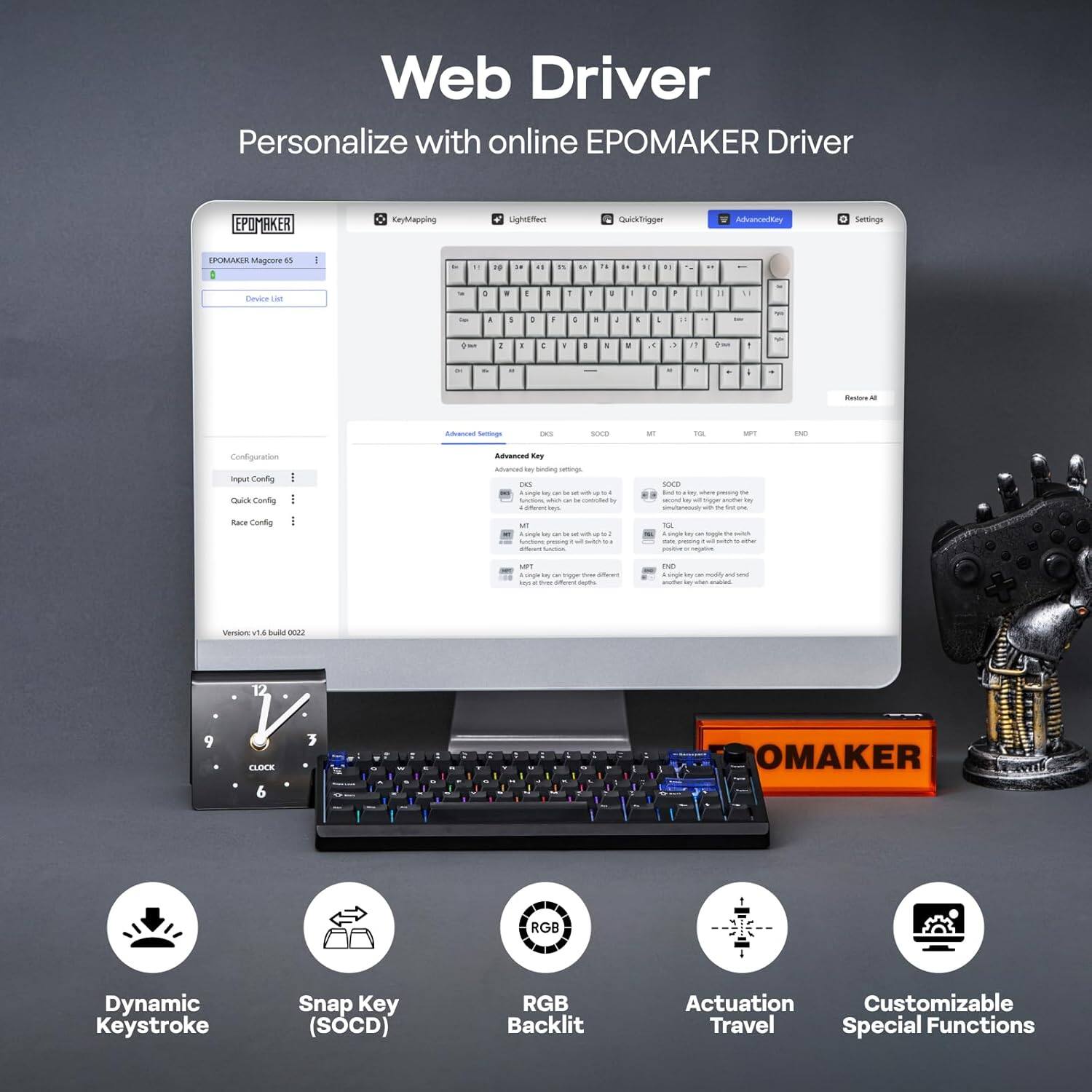 Web Driver  
Personalize with online EPOMAKER Driver  

- Dynamic Keystroke  
- Snap Key (SOCD)  
- RGB Backlit  
- Actuation Travel  
- Customizable Special Functions