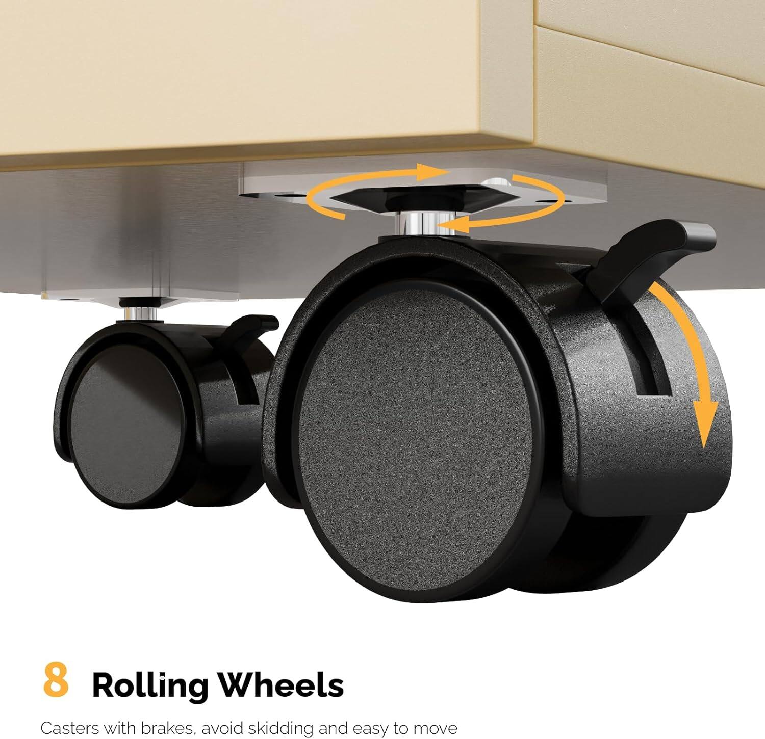 8 Rolling Wheels  
Casters with brakes, avoid skidding and easy to move