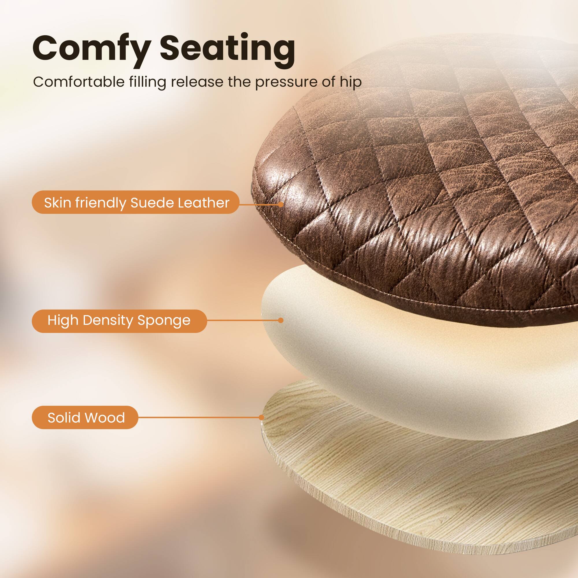 Comfy Seating  
Comfortable filling release the pressure of hip  

Skin friendly Suede Leather  
High Density Sponge  
Solid Wood