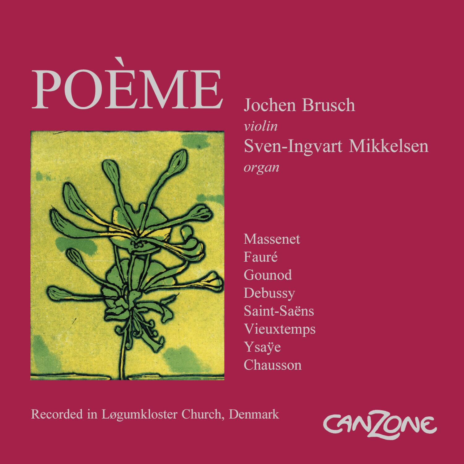 POÈME

Jochen Brusch  
violin

Sven-Ingvart Mikkelsen  
organ

Massenet  
Faure  
Gounod  
Debussy  
Saint-Saëns  
Vieuxtemps  
Ysaye  
Chausson

Recorded in Logumkloster Church, Denmark

CANZONE