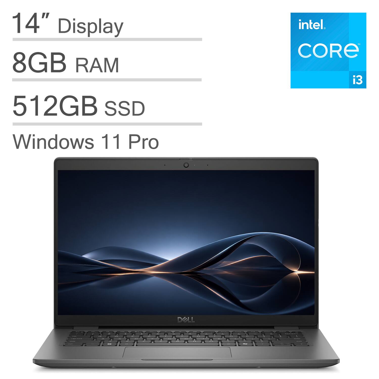 14" Display  
8GB RAM  
512GB SSD  
Intel Core i3  
Windows 11 Pro  
DELL