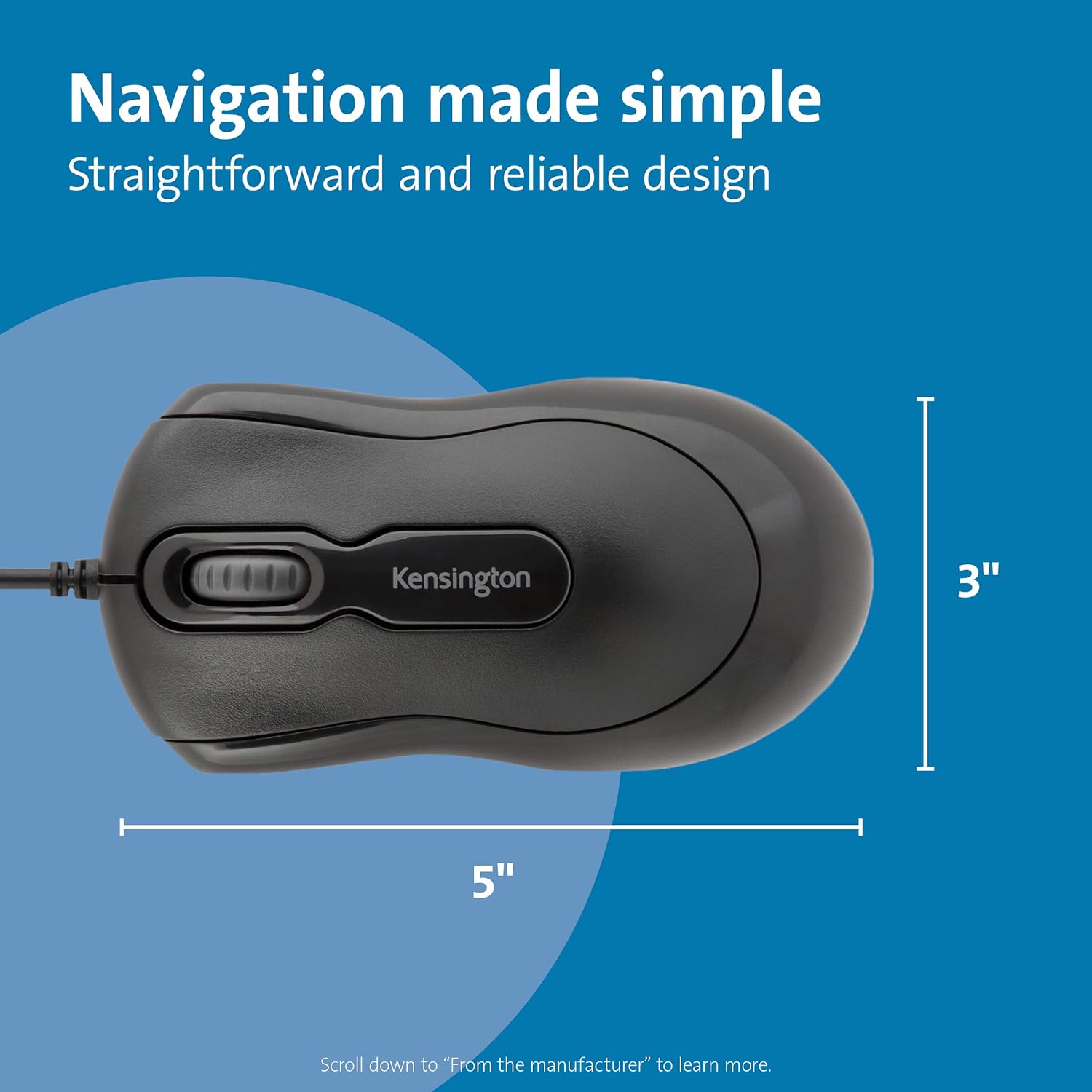 Navigation made simple  
Straightforward and reliable design  

Kensington  

3"  
5"  

Scroll down to "From the manufacturer" to learn more.