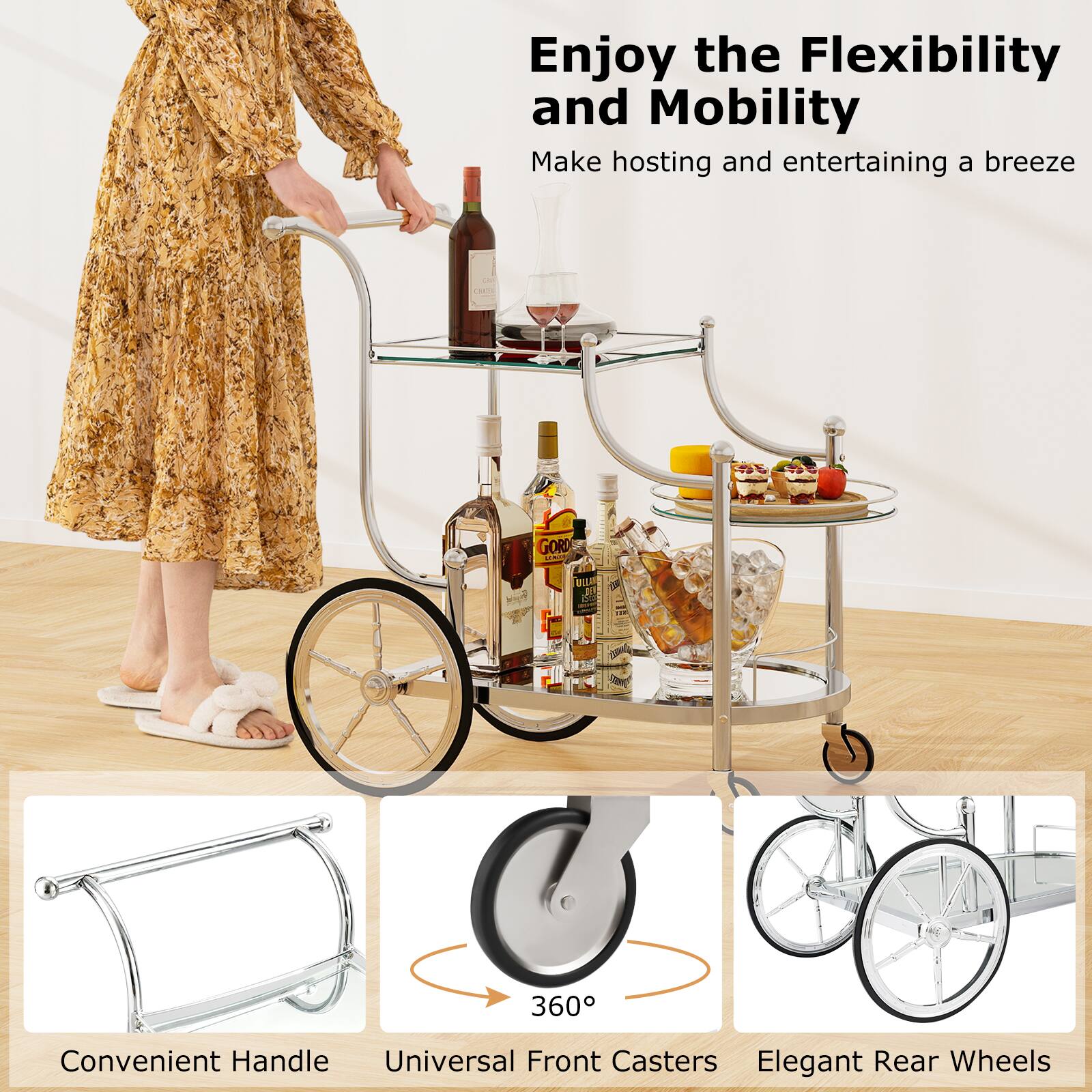 Enjoy the Flexibility and Mobility  
Make hosting and entertaining a breeze  

Convenient Handle  
Universal Front Casters  
Elegant Rear Wheels