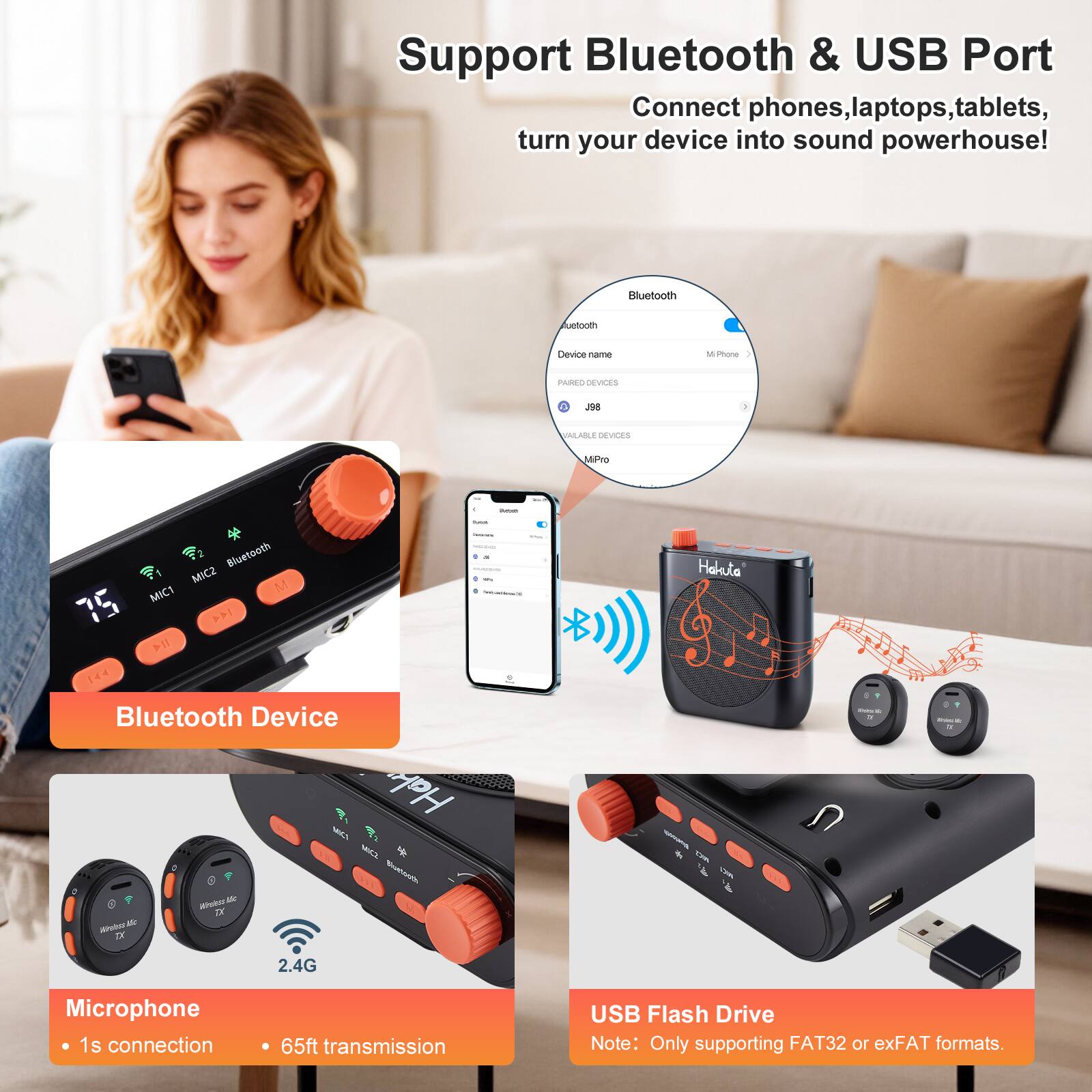 Support Bluetooth & USB Port  
Connect phones, laptops, tablets, turn your device into sound powerhouse!  

Bluetooth Device  
- 1s connection  
- 65ft transmission  

USB Flash Drive  
Note: Only supporting FAT32 or exFAT formats.