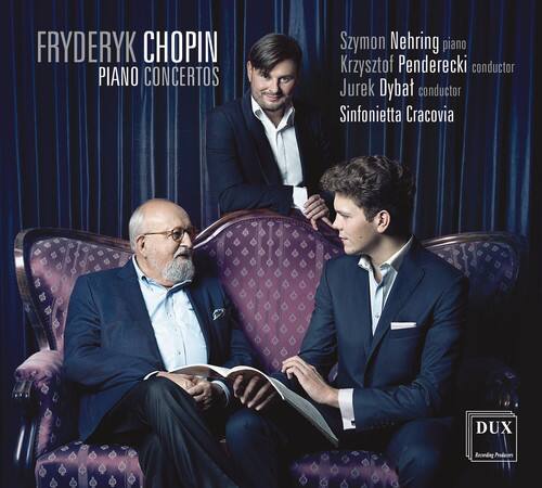 FRYDERYK CHOPIN  
PIANO CONCERTOS  

Szymon Nehring piano  
Krzysztof Penderecki conductor  
Jurek Dybalski conductor  
Sinfonietta Cracovia  

DUX  
Audiophile Recordings