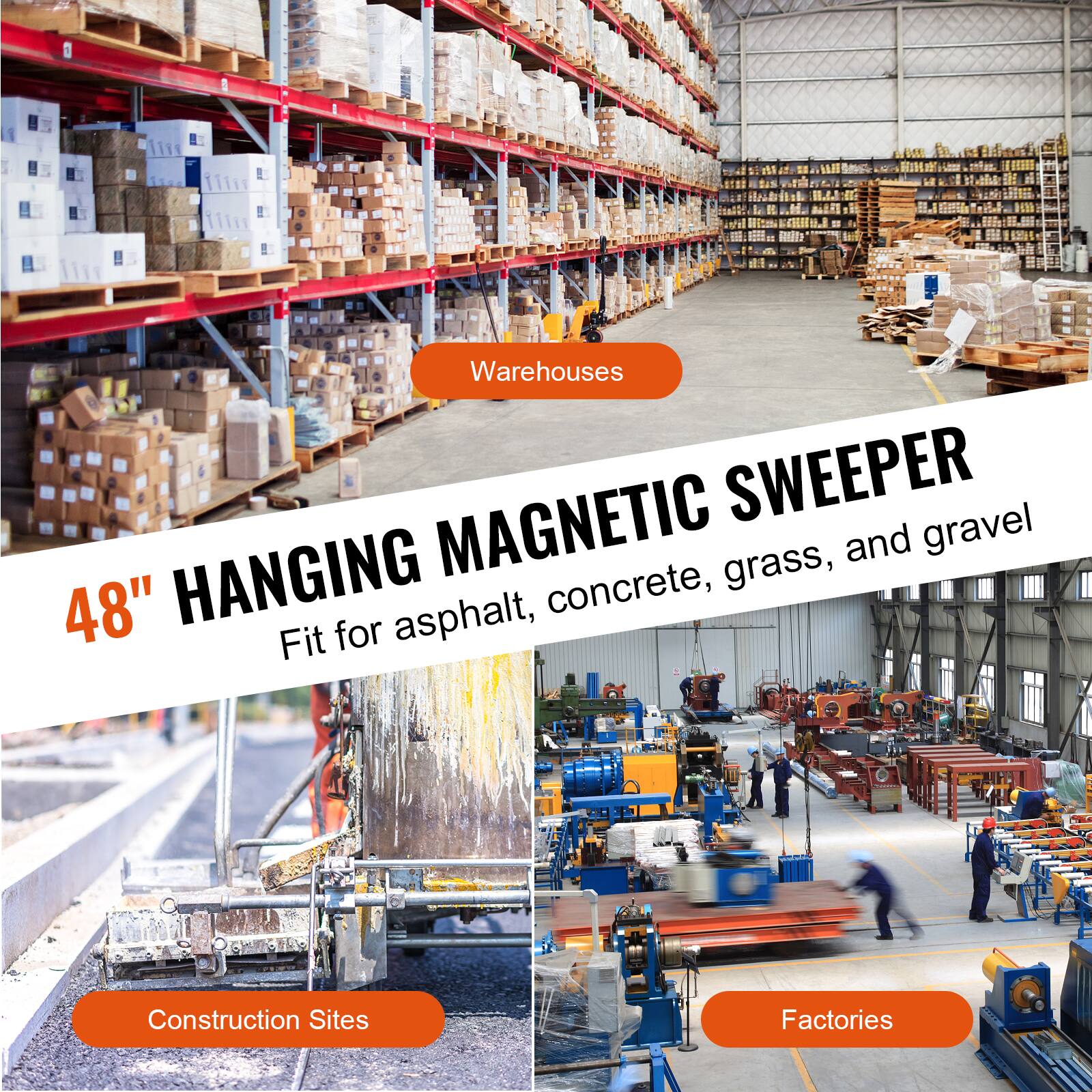 48" HANGING MAGNETIC SWEEPER  
Fit for asphalt, concrete, grass, and gravel  

Warehouses  
Construction Sites  
Factories