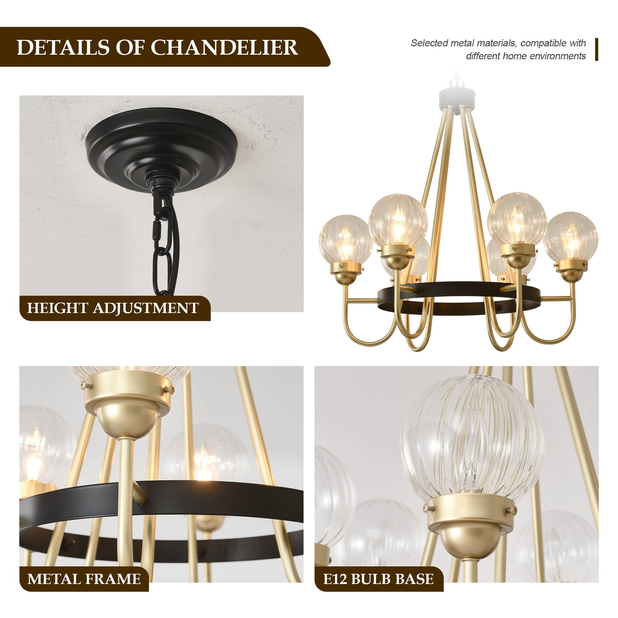 DETAILS OF CHANDELIER

- HEIGHT ADJUSTMENT
- METAL FRAME
- E12 BULB BASE

Selected metal materials, compatible with different home environments