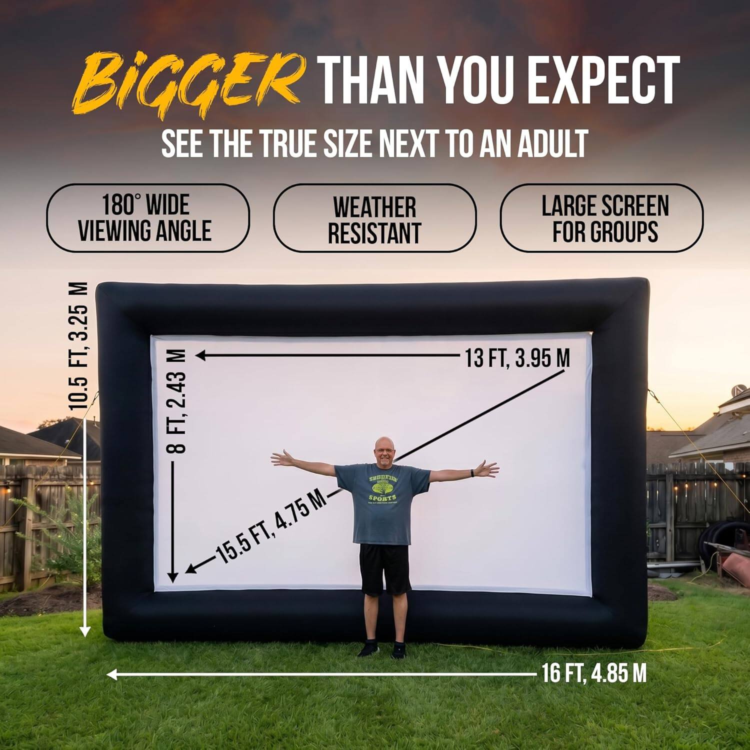 Bigger than you expect. See the true size next to an adult. 180° wide viewing angle. Weather resistant. Large screen for groups. 10.5 ft, 3.25 m. 8 ft, 2.43 m. 15.5 ft, 4.75 m. 13 ft, 3.95 m. 16 ft, 4.85 m.