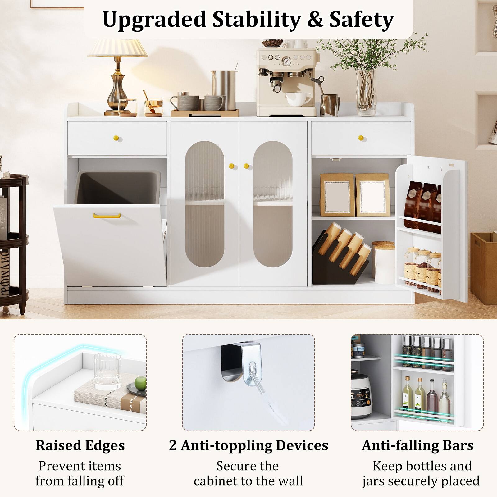 Upgraded Stability & Safety

Raised Edges  
Prevent items from falling off

2 Anti-toppling Devices  
Secure the cabinet to the wall

Anti-falling Bars  
Keep bottles and jars securely placed