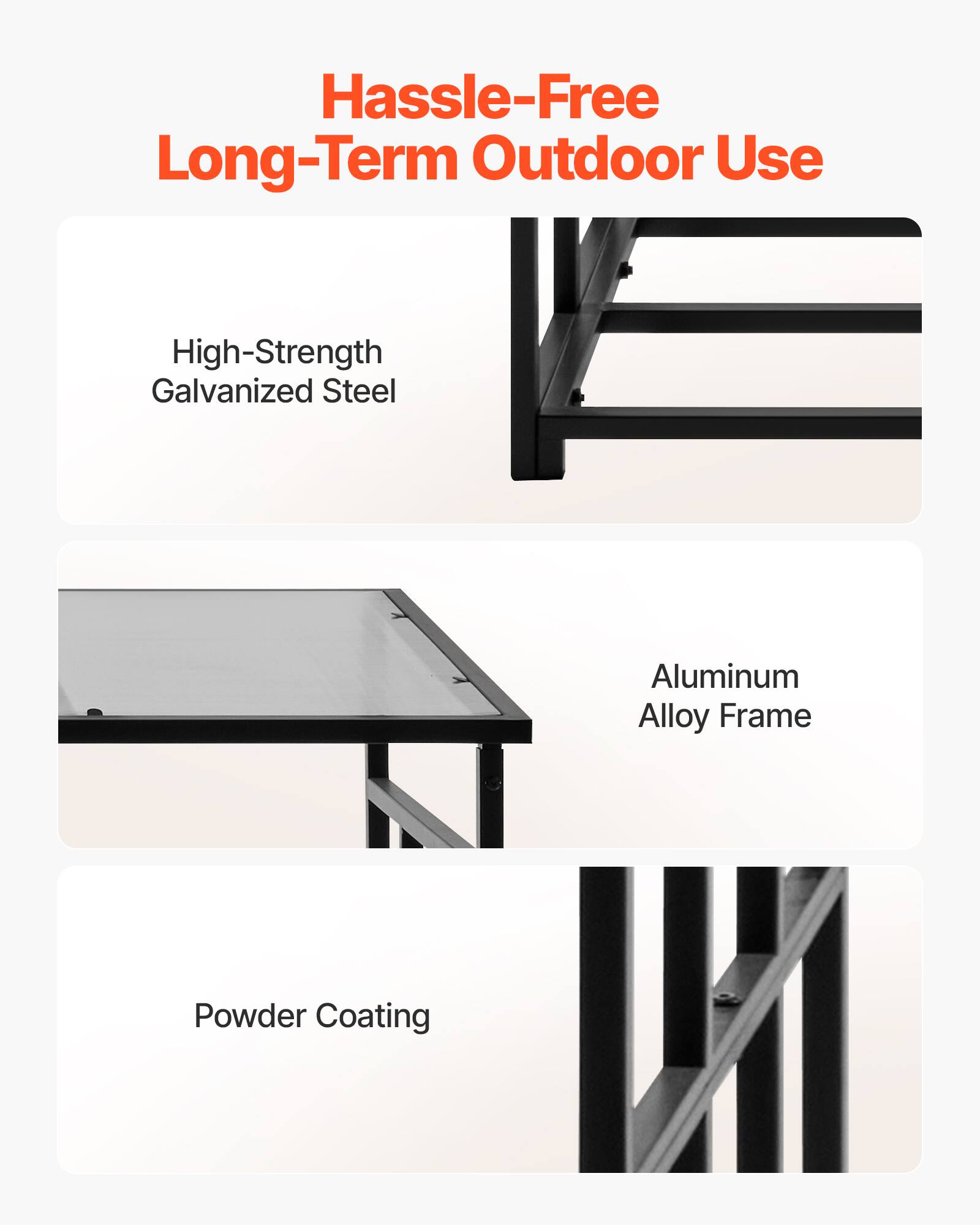 Hassle-Free Long-Term Outdoor Use

- High-Strength Galvanized Steel
- Aluminum Alloy Frame
- Powder Coating