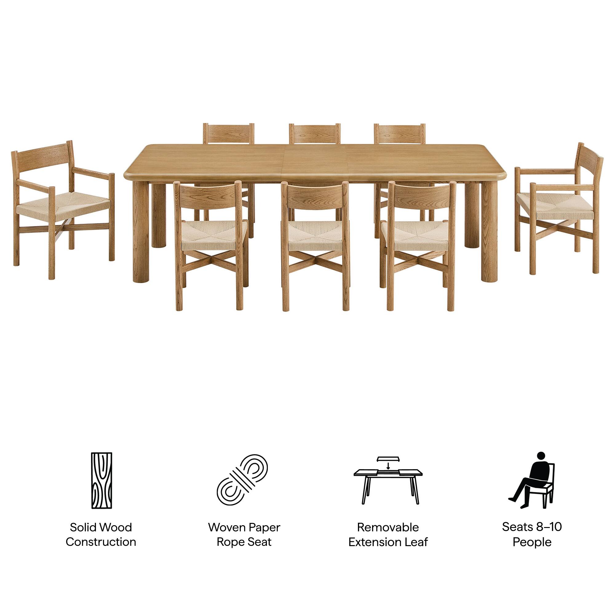Solid Wood Construction  
Woven Paper Rope Seat  
Removable Extension Leaf  
Seats 8-10 People