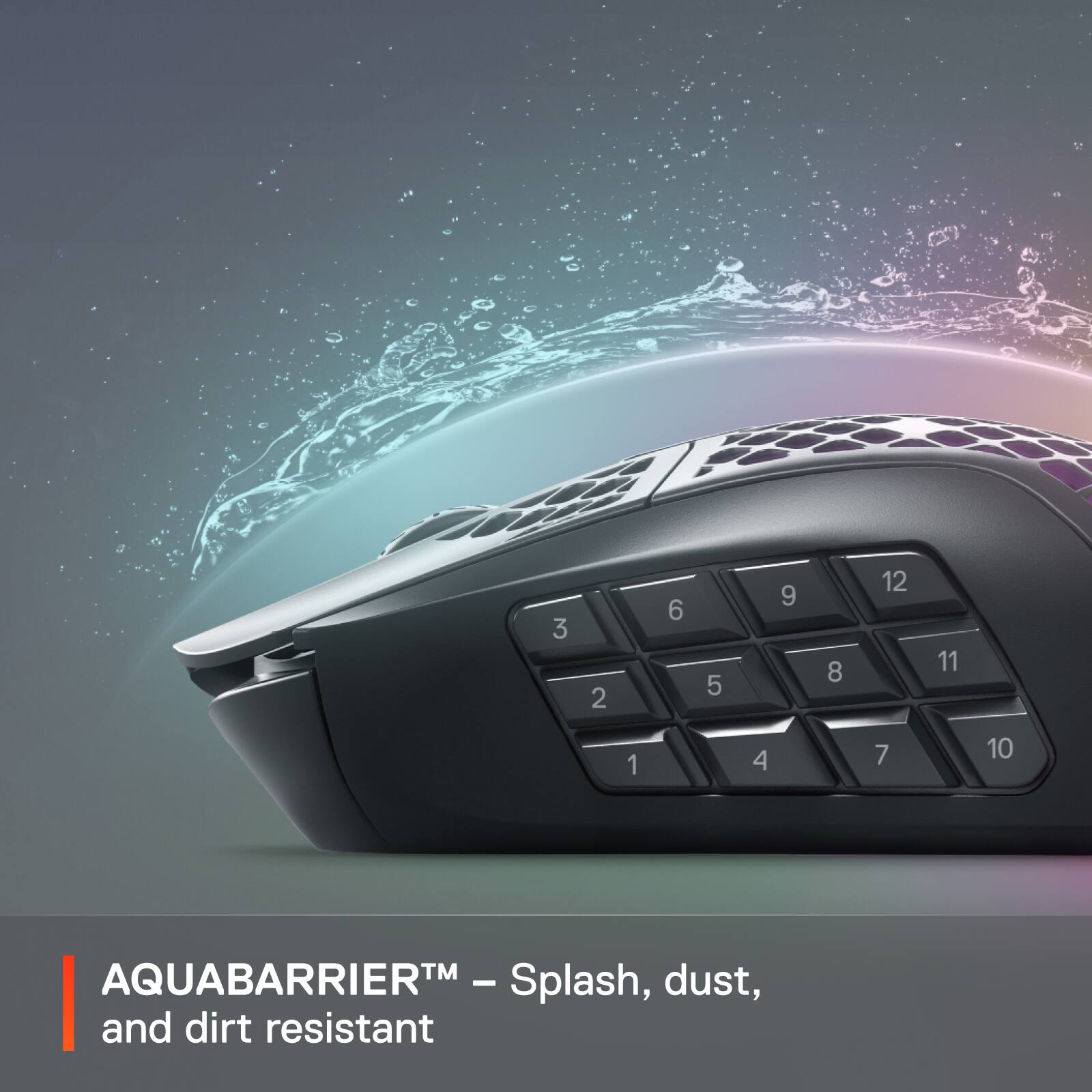 AquabarrierTM - Splash, dust, and dirt resistant.