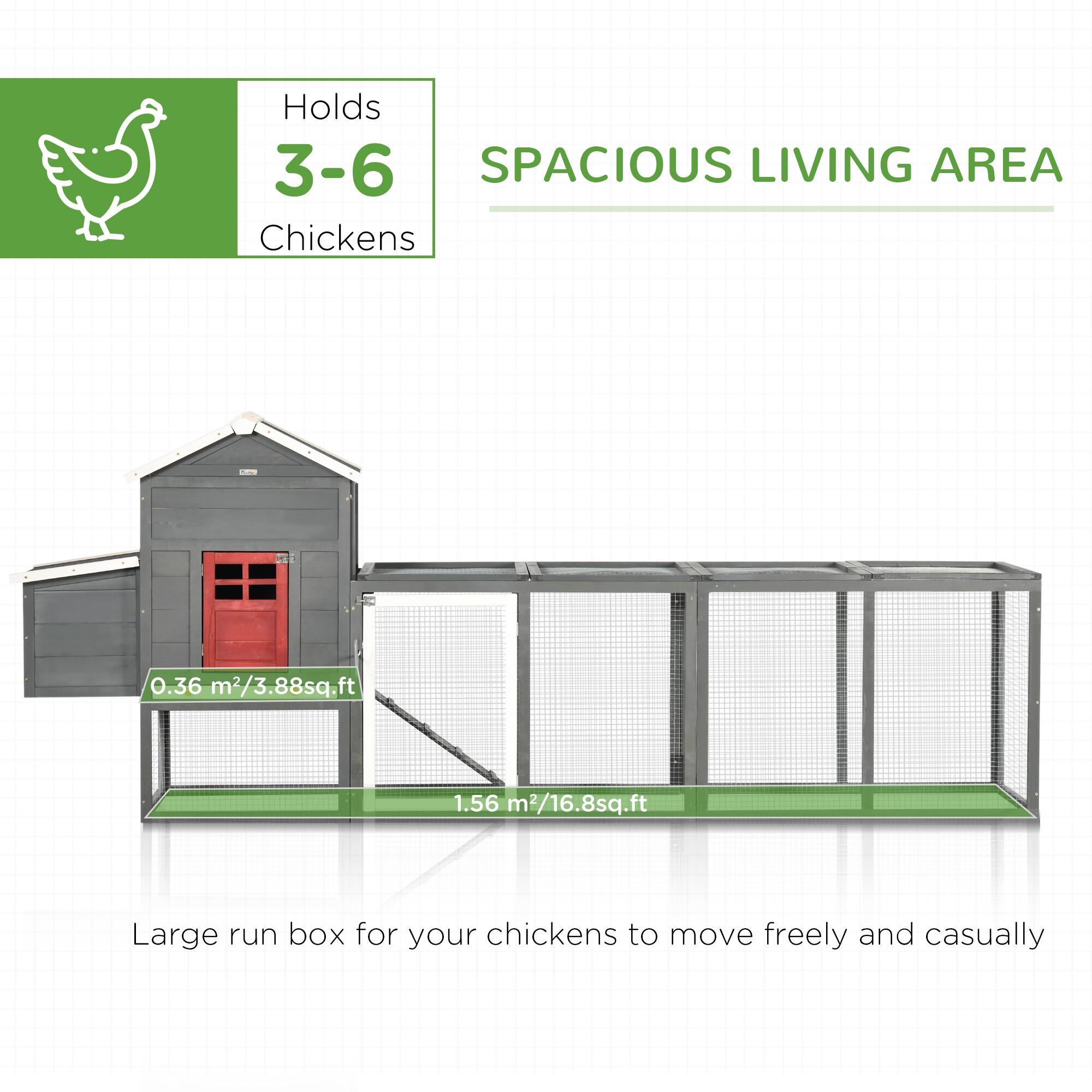 Holds 3-6 Chickens

SPACIOUS LIVING AREA

0.36 m²/3.88 sq.ft

1.56 m²/16.8 sq.ft

Large run box for your chickens to move freely and casually