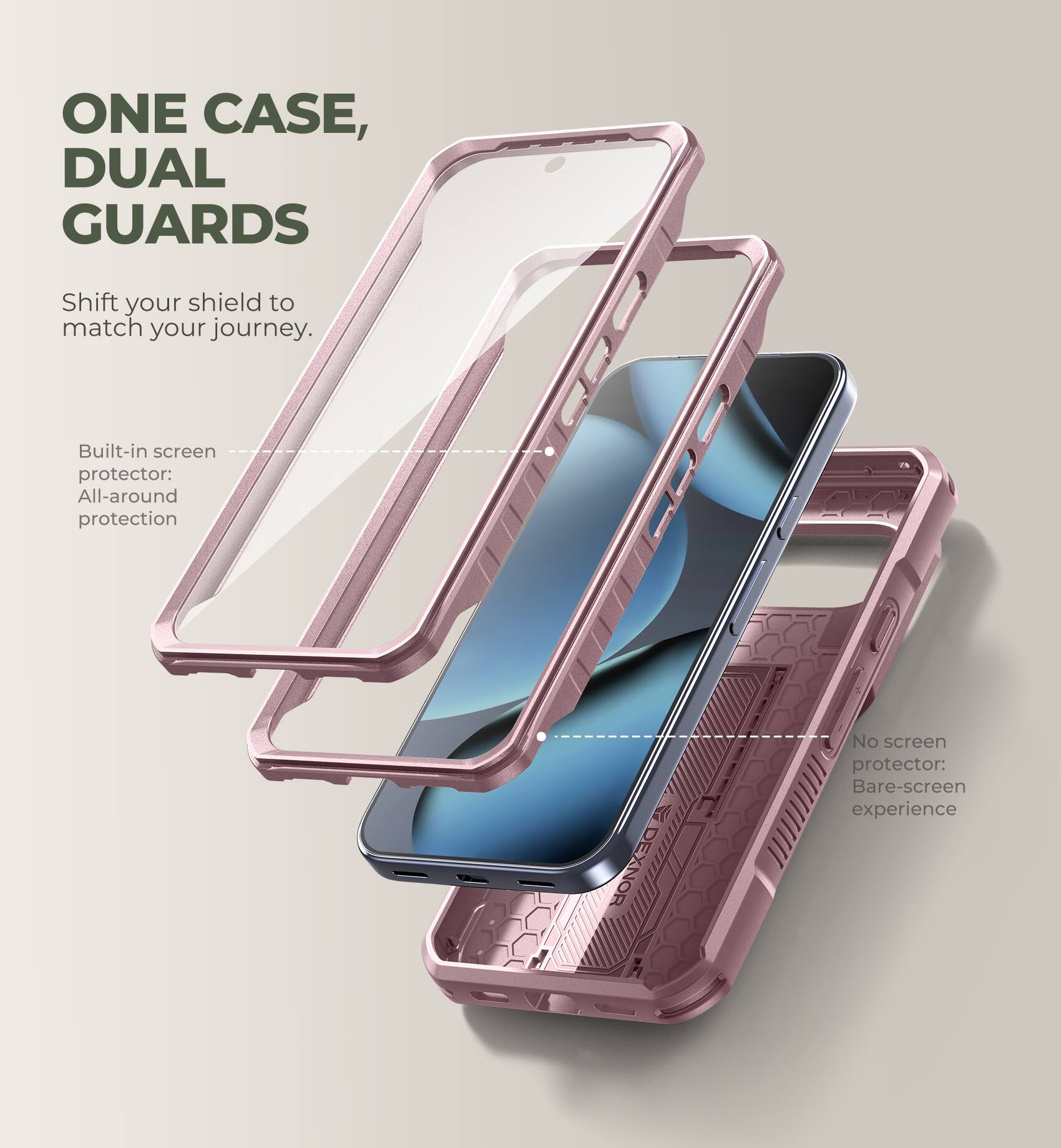 ONE CASE, DUAL GUARDS  
Shift your shield to match your journey.  

Built-in screen protector: All-around protection  

No screen protector: Bare-screen experience