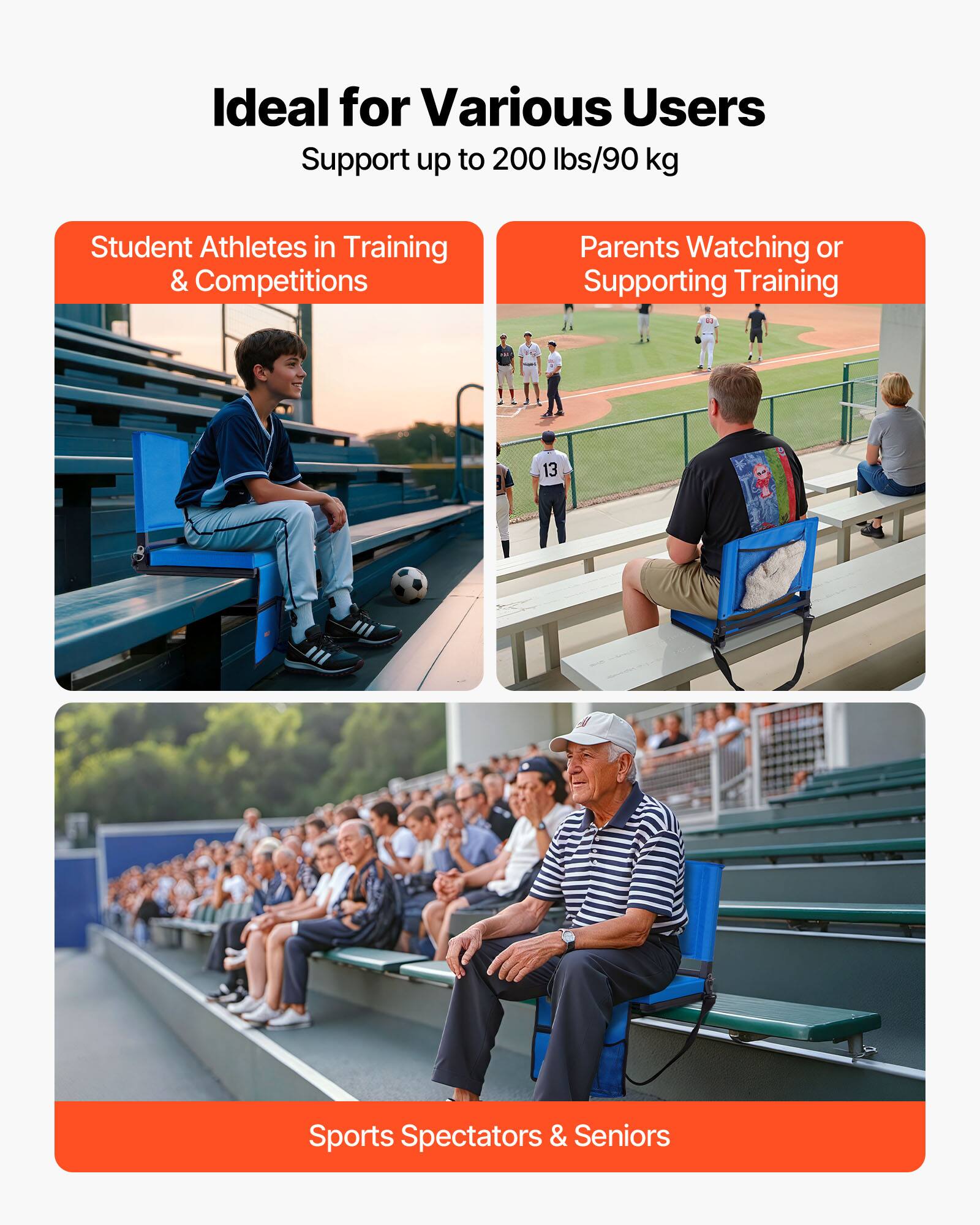 Ideal for Various Users  
Support up to 200 lbs/90 kg  

- Student Athletes in Training & Competitions  
- Parents Watching or Supporting Training  
- Sports Spectators & Seniors