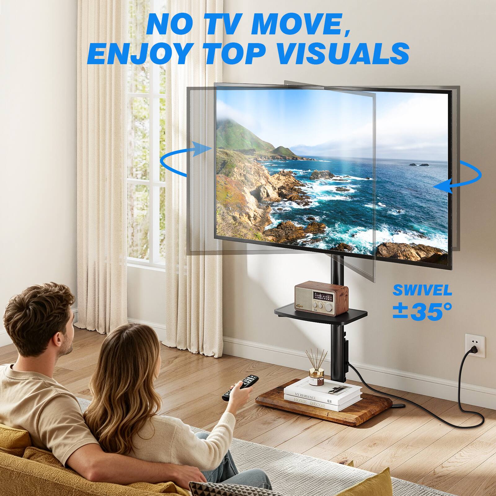 NO TV MOVE, ENJOY TOP VISUALS

SWIVEL ±35°