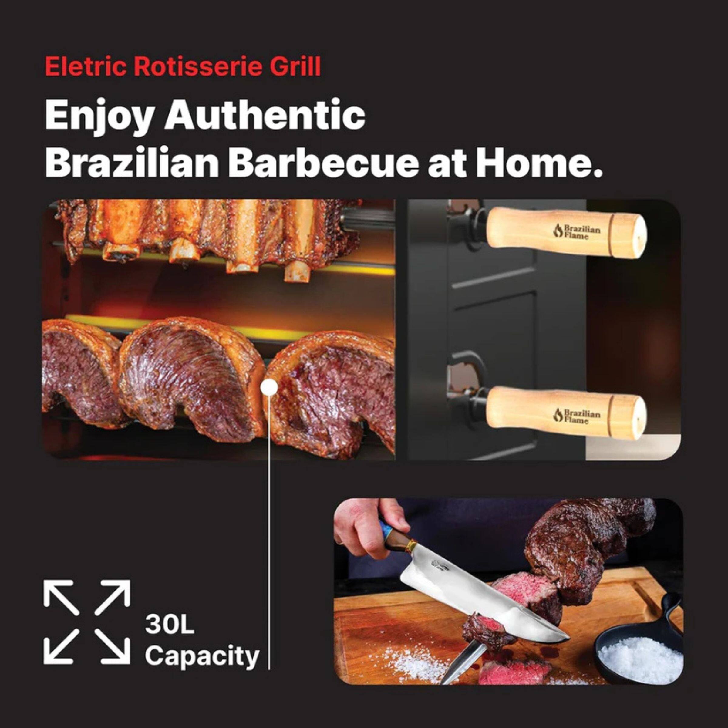 Electric Rotisserie Grill  
Enjoy Authentic Brazilian Barbecue at Home.  

Brazilian Flame  
30L Capacity