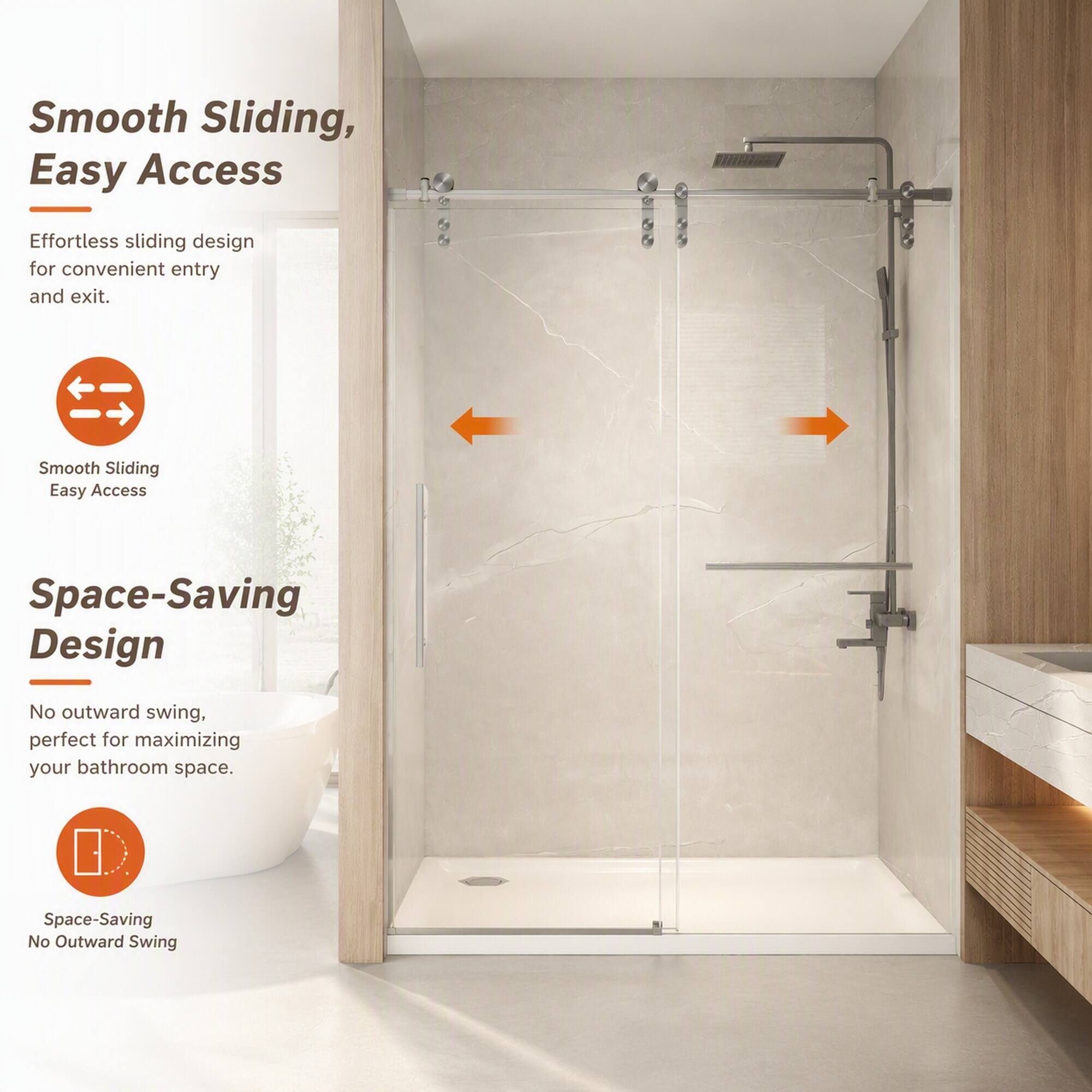 Smooth Sliding, Easy Access  
Effortless sliding design for convenient entry and exit.  
Smooth Sliding Easy Access  

Space-Saving Design  
No outward swing, perfect for maximizing your bathroom space.  
Space-Saving No Outward Swing
